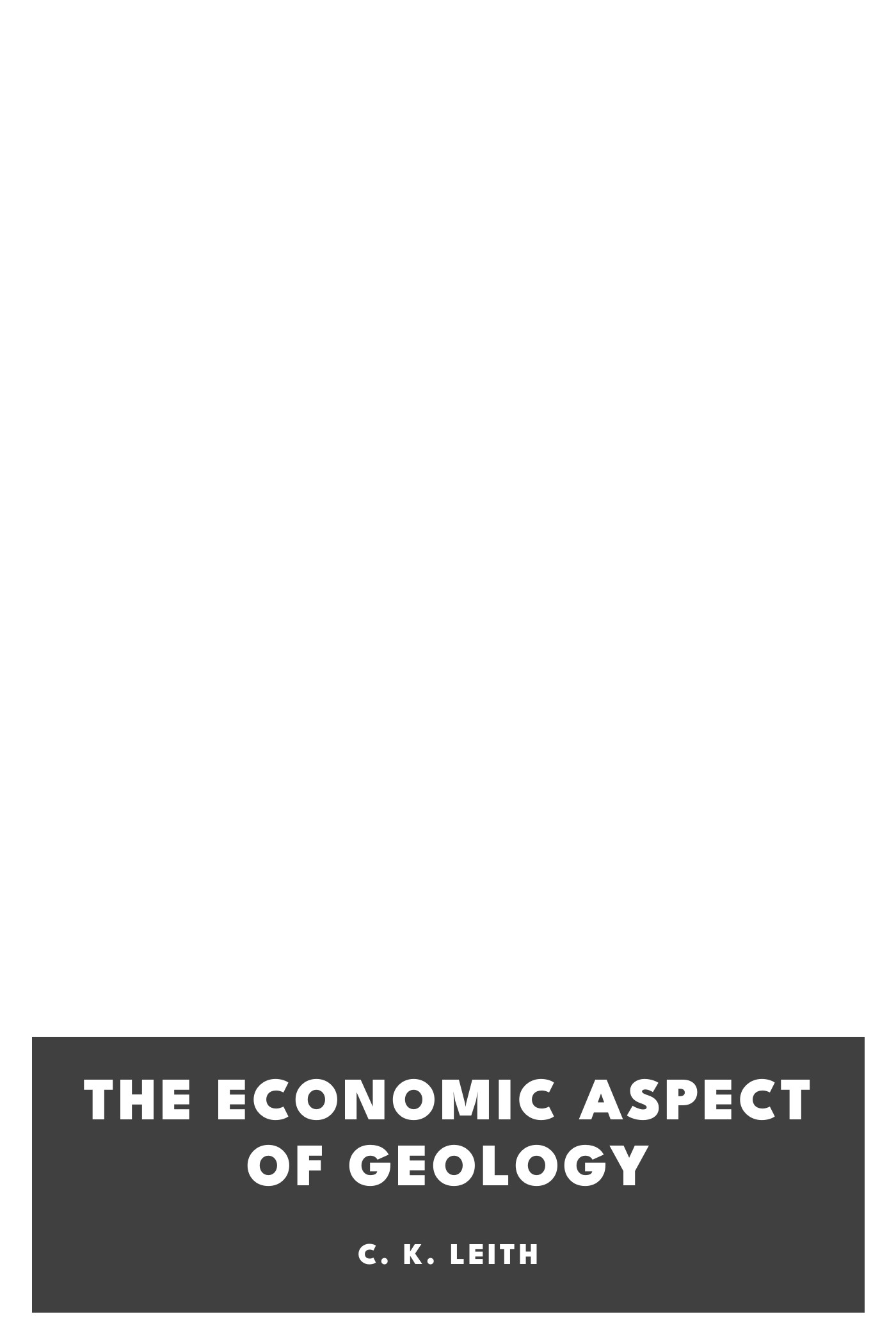 Copertina di The Economic Aspect of Geology, di C. K. Leith