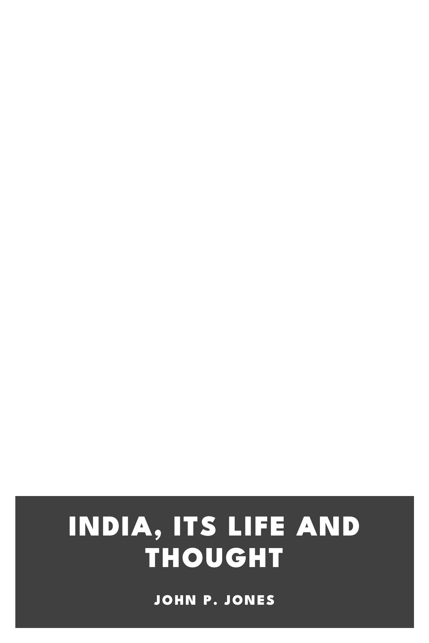 Copertina di India, Its Life and Thought, di John P. Jones