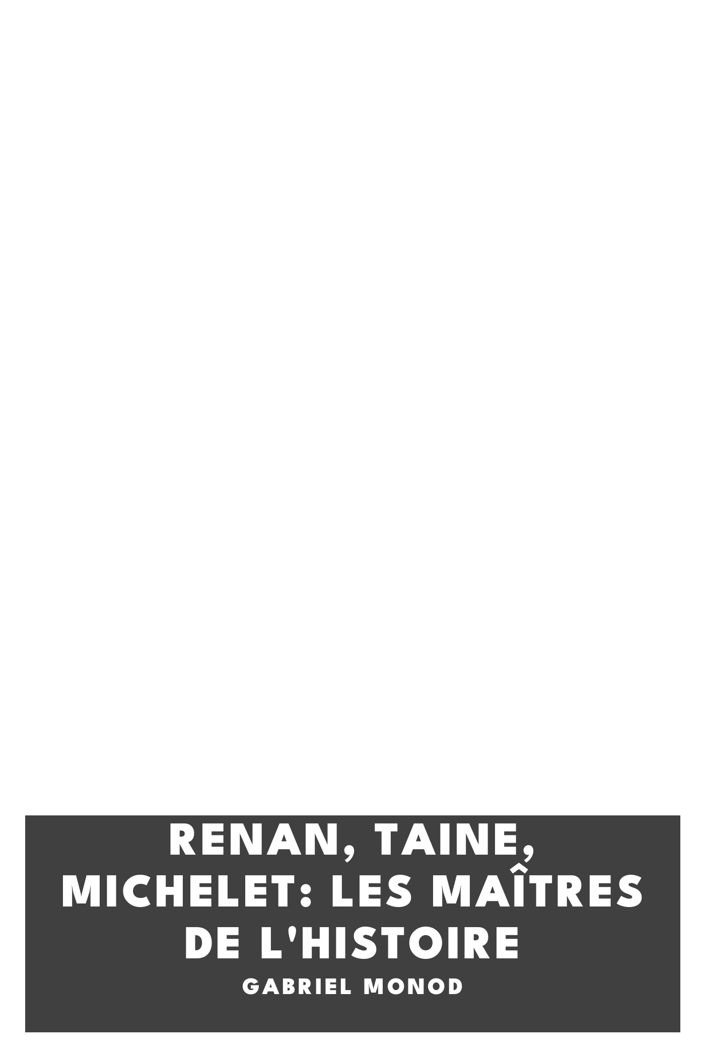 Capa de Renan, Taine, Michelet: Les maîtres de l'histoire, de Gabriel Monod