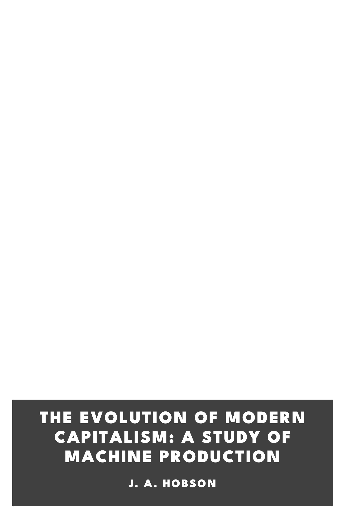 Couverture de The Evolution of Modern Capitalism: A Study of Machine Production par J. A. Hobson
