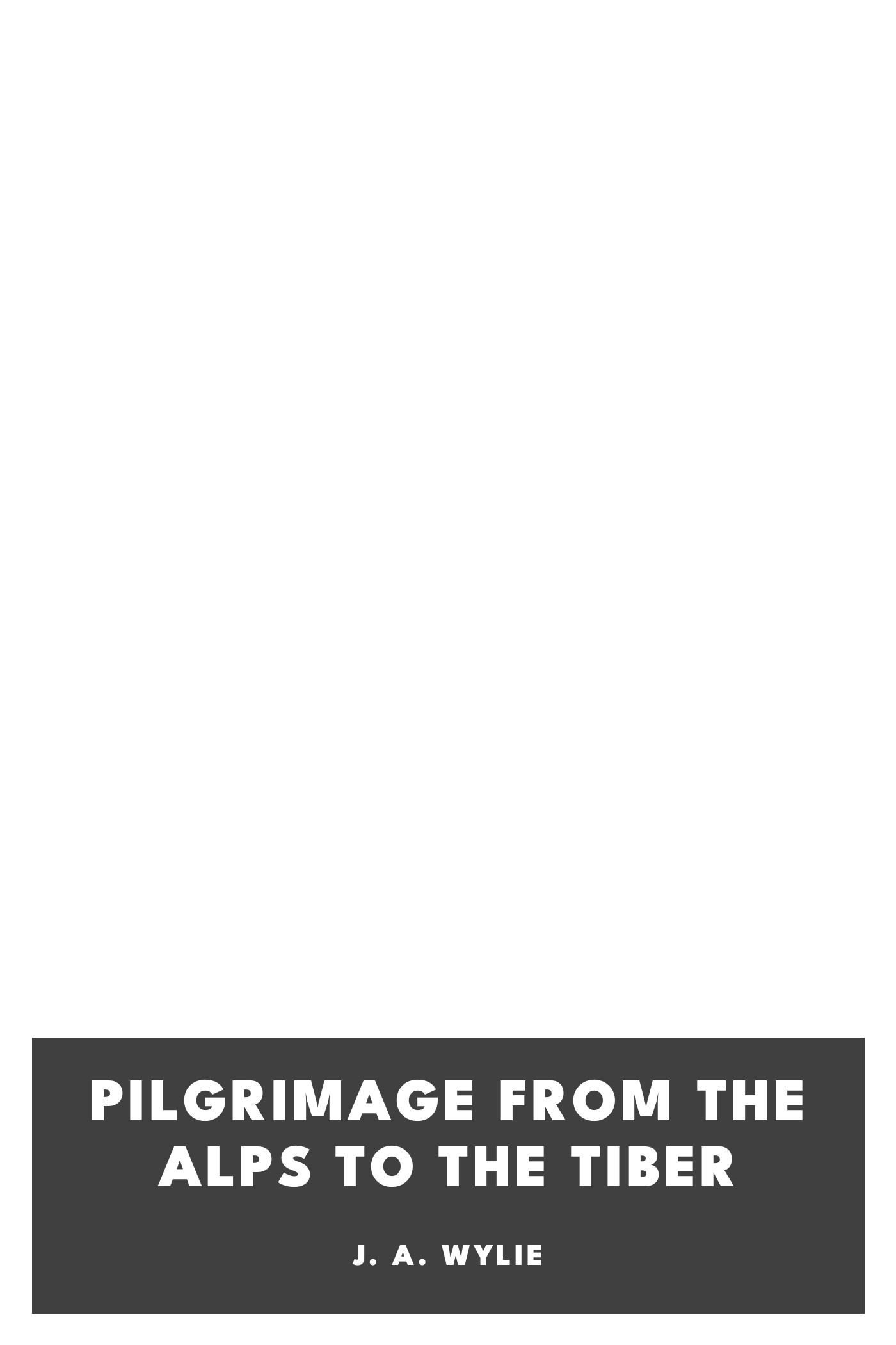 Operculum “Pilgrimage from the Alps to the Tiber”, auctore J. A. Wylie