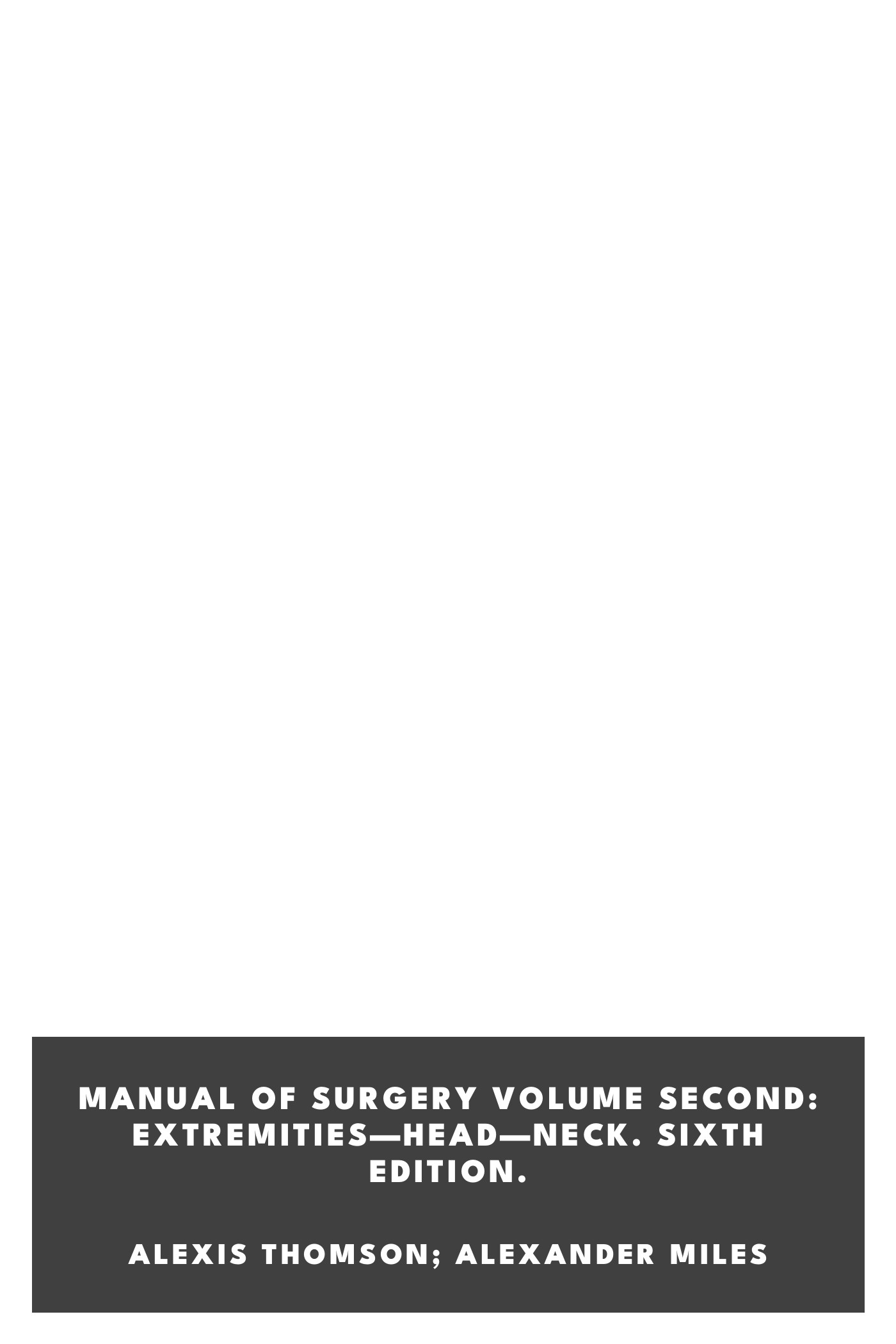 Couverture de Manual of Surgery Volume Second: Extremities—Head—Neck. Sixth Edition. par Alexis Thomson; Alexander Miles