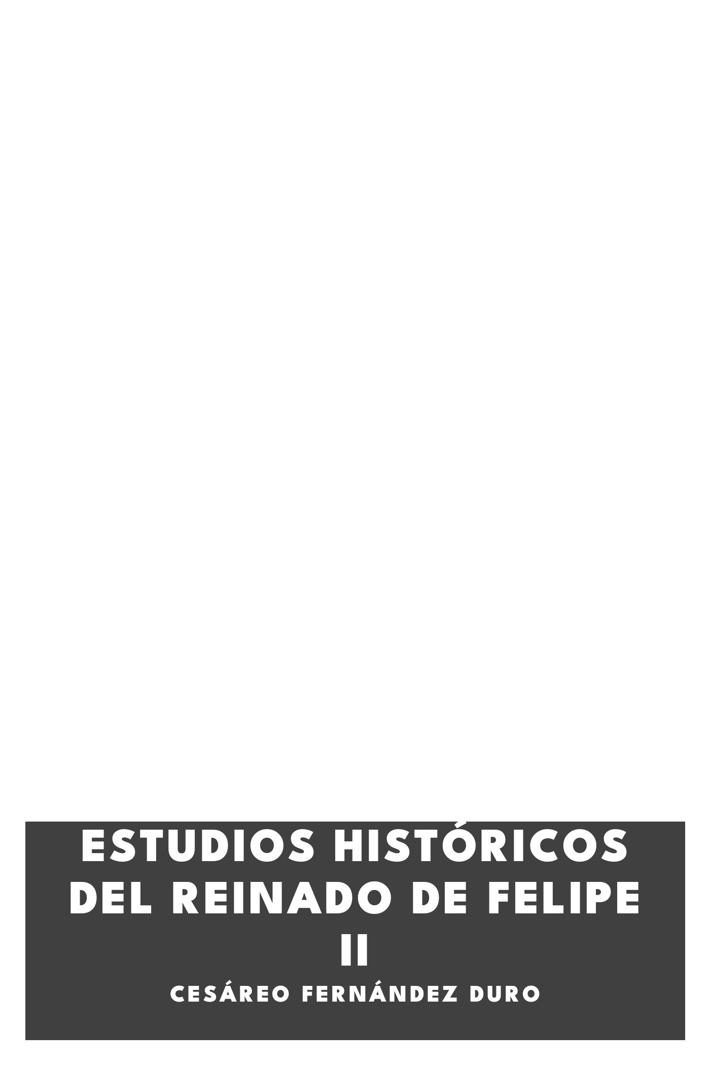 《Estudios históricos del reinado de Felipe II》封面,Cesáreo Fernández Duro 著