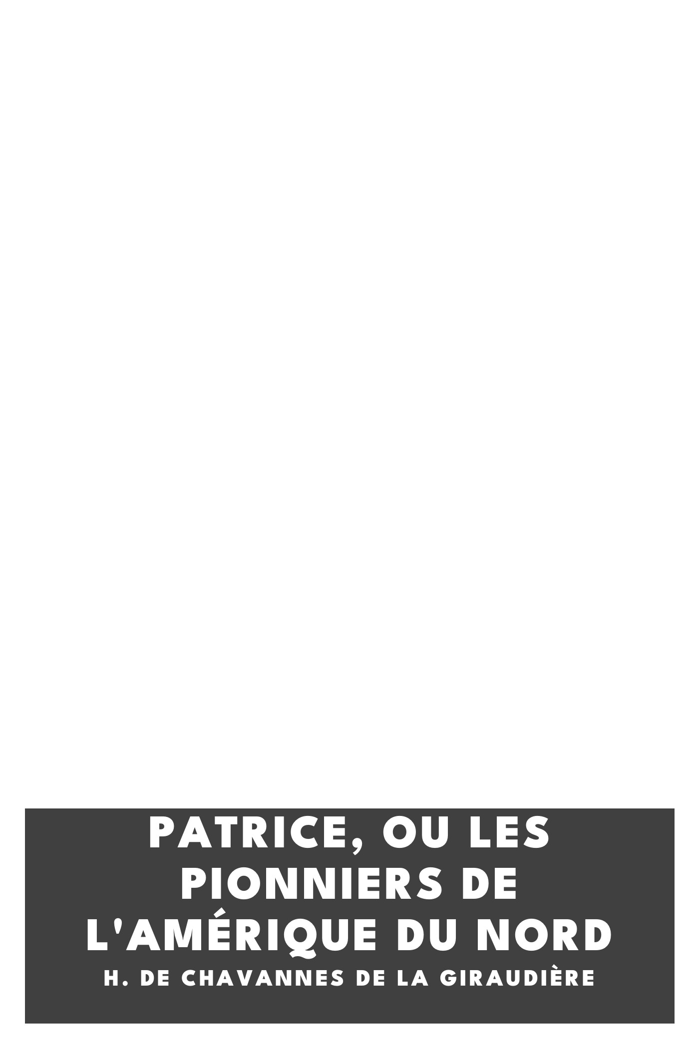 Copertina di Patrice, ou les pionniers de l'Amérique du nord, di H. de Chavannes de la Giraudière