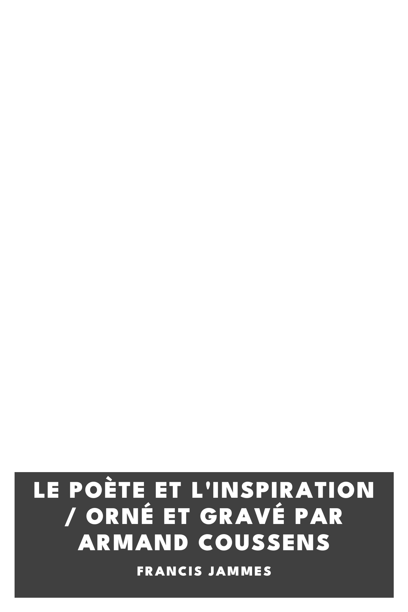 Copertina di Le poète et l'inspiration / Orné et gravé par Armand Coussens, di Francis Jammes