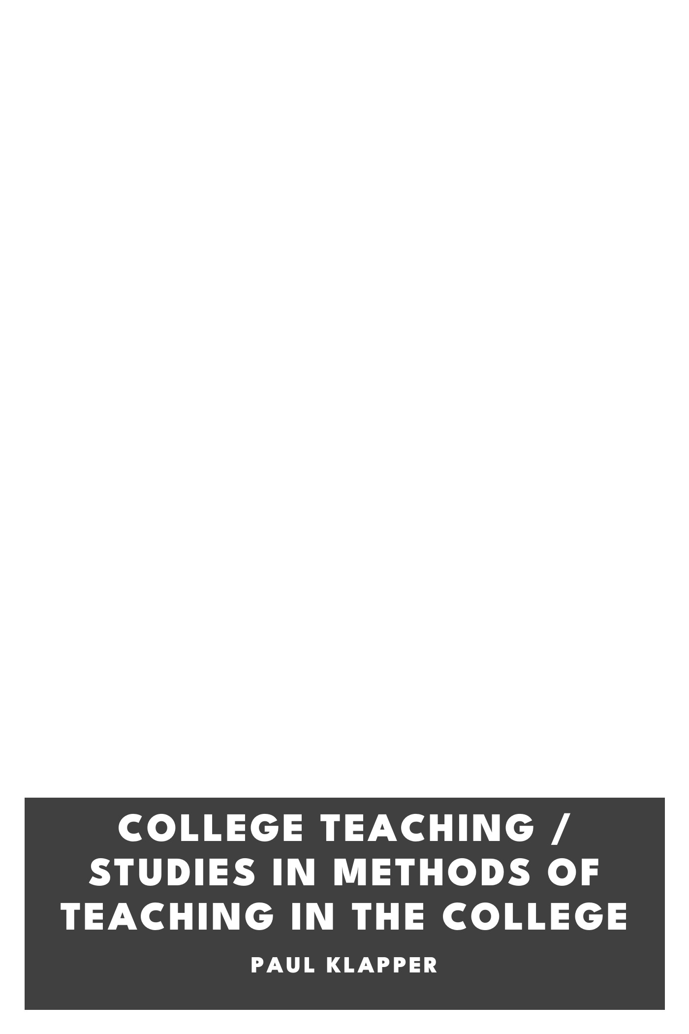 Copertina di College Teaching / Studies in Methods of Teaching in the College, di Paul Klapper