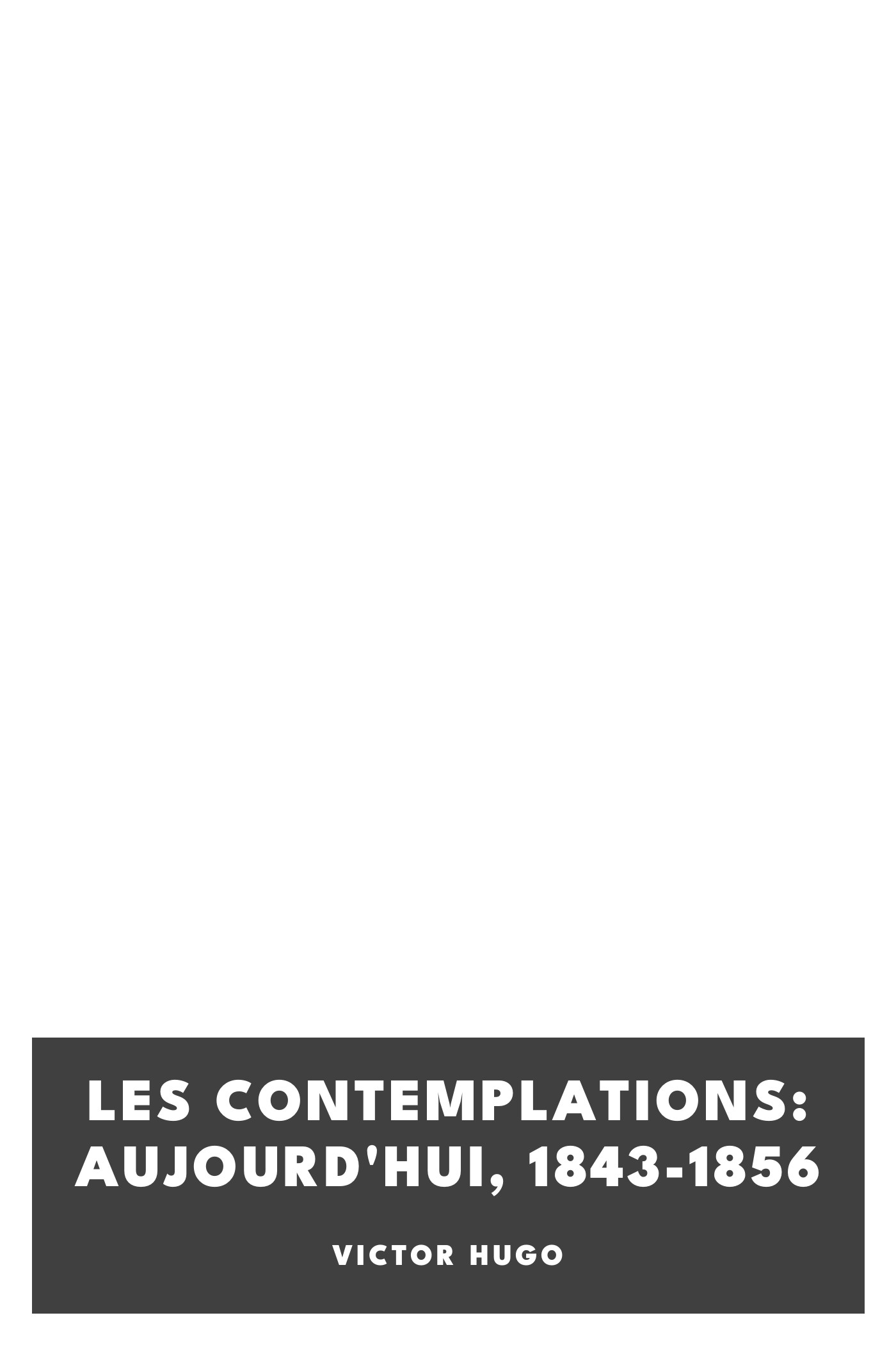 Cover of Les contemplations: Aujourd'hui, 1843-1856 by Victor Hugo