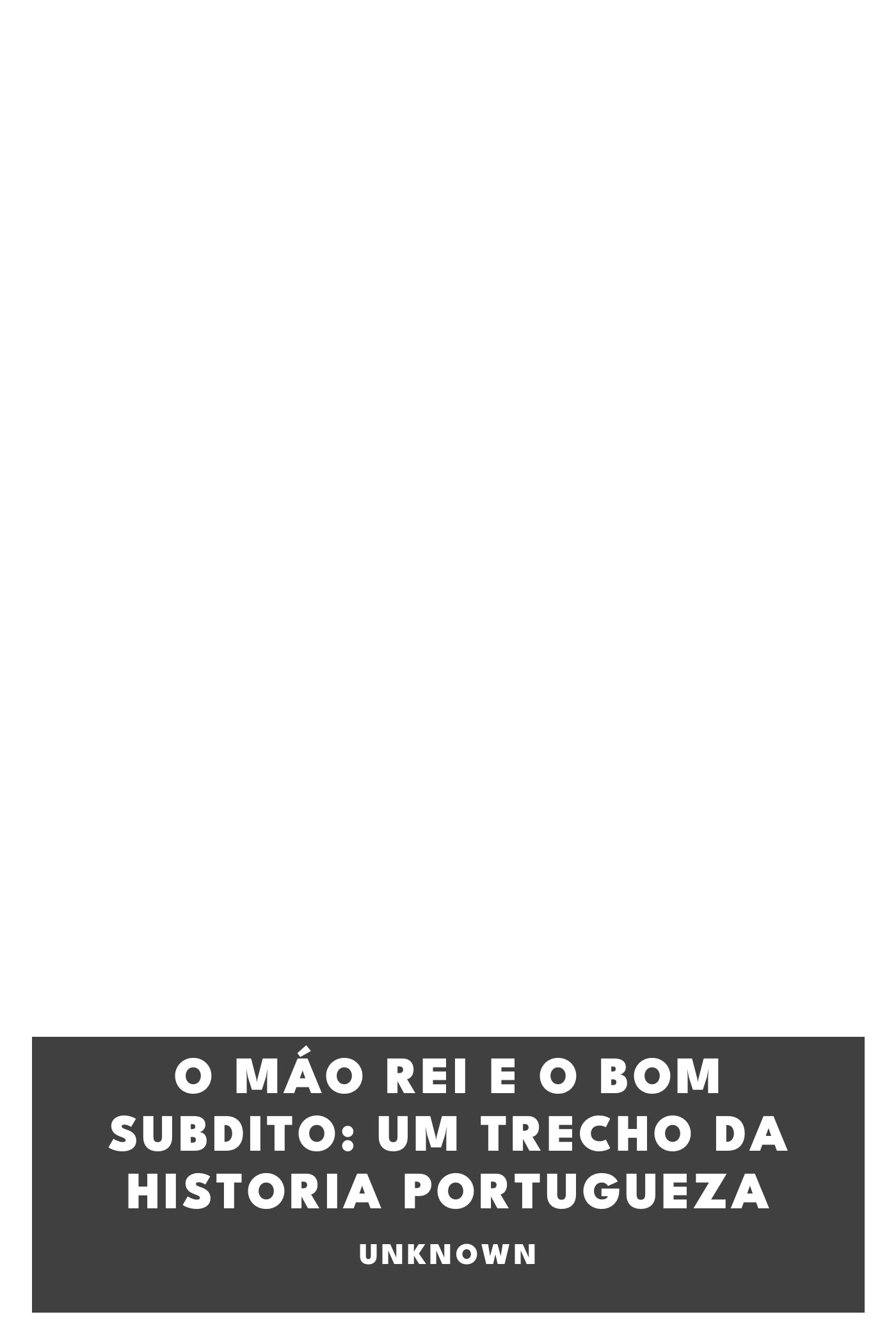 Capa de O Máo Rei e o Bom Subdito: Um Trecho da Historia Portugueza, de Unknown