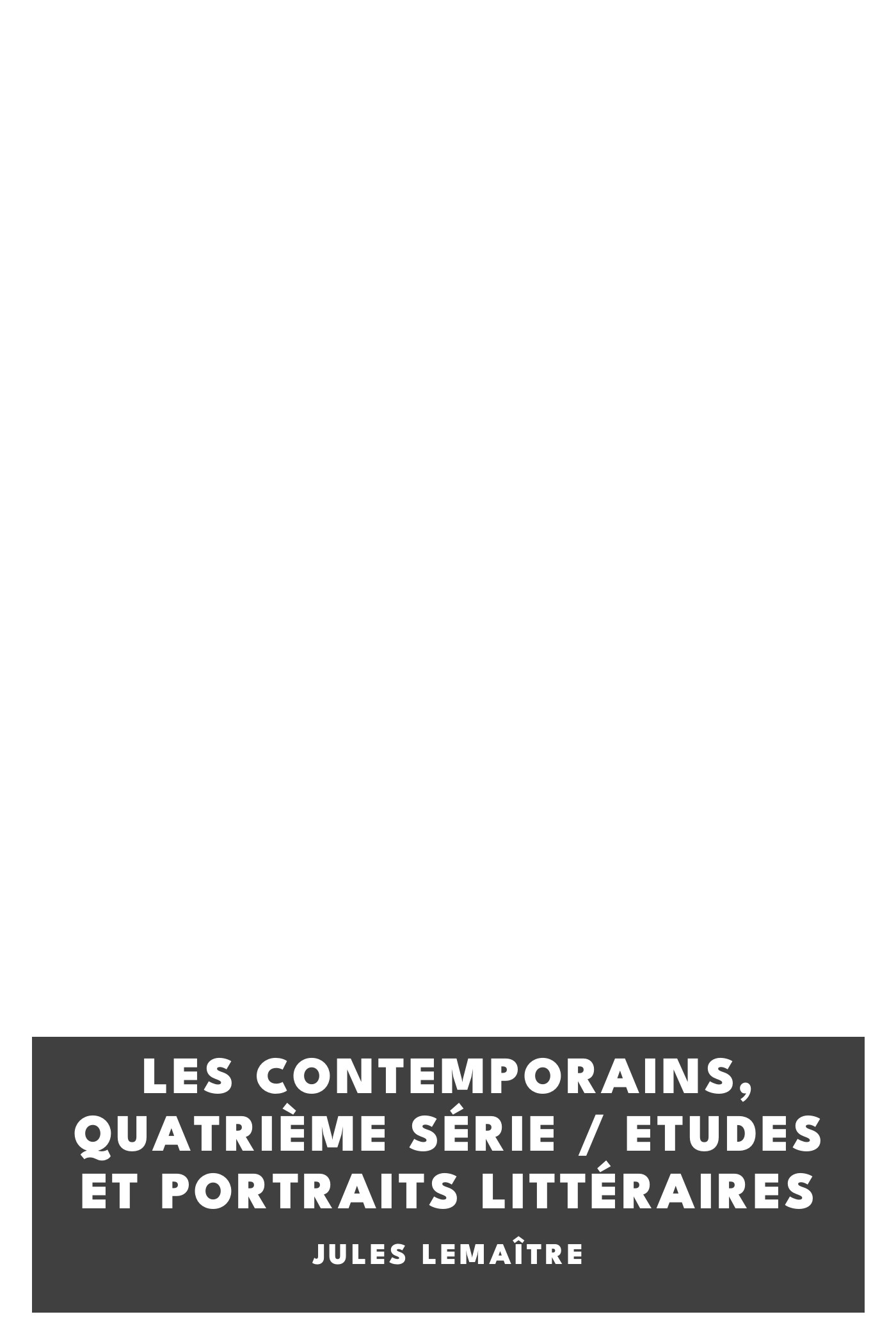 Copertina di Les Contemporains, Quatrième Série / Etudes et Portraits Littéraires, di Jules Lemaître