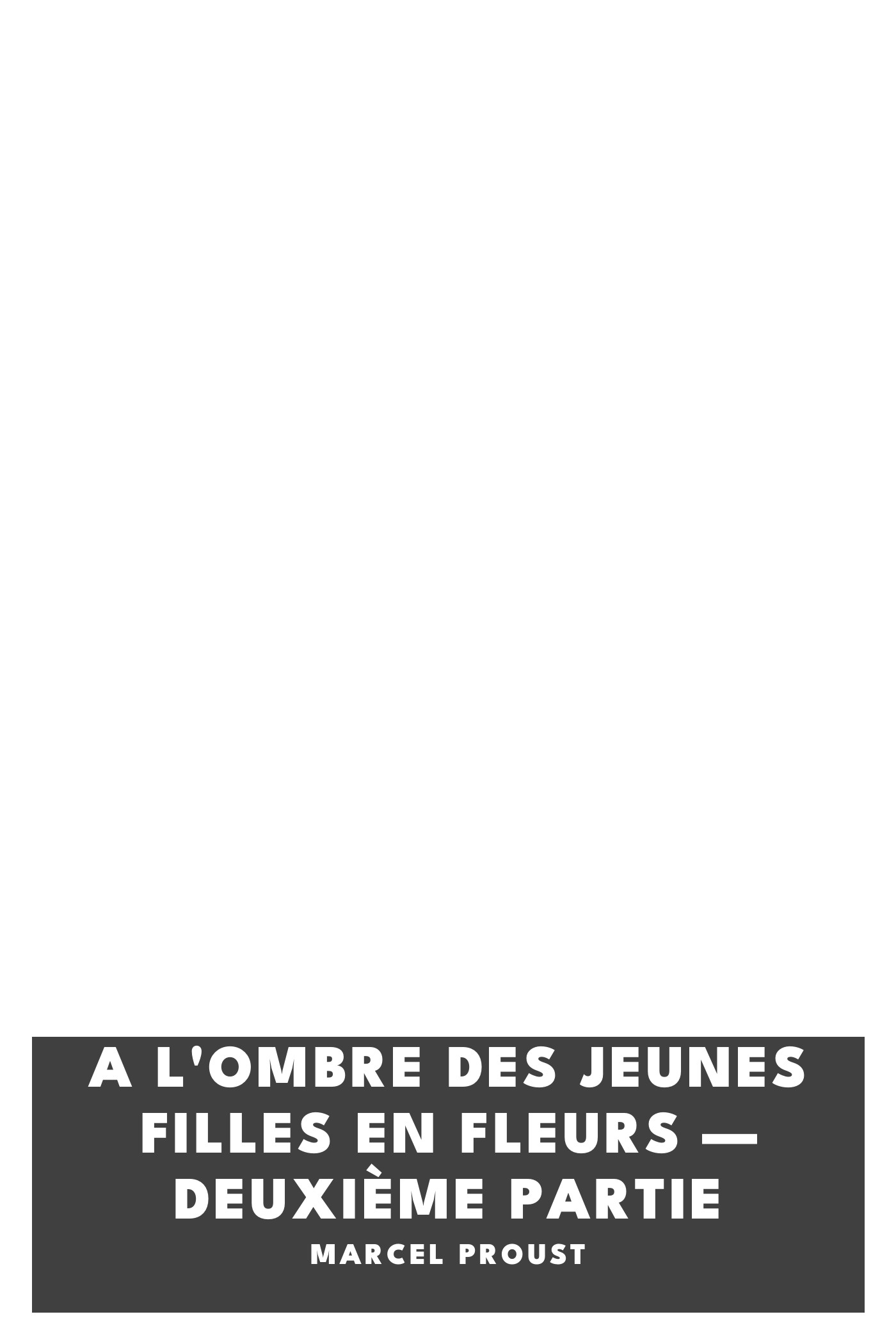Cover of A l'ombre des jeunes filles en fleurs — Deuxième partie by Marcel Proust