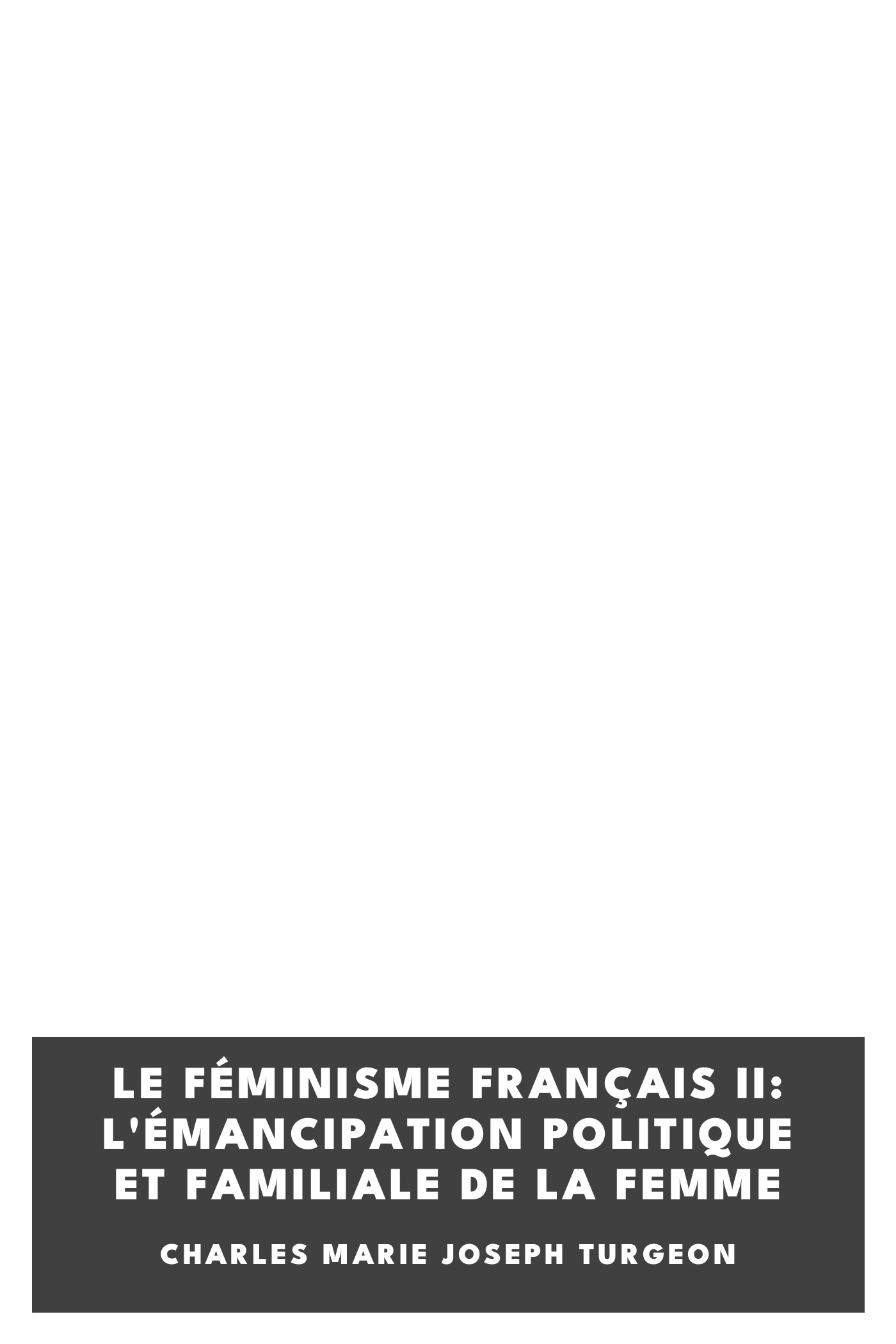 Couverture de Le féminisme français II: L'émancipation politique et familiale de la femme par Charles Marie Joseph Turgeon
