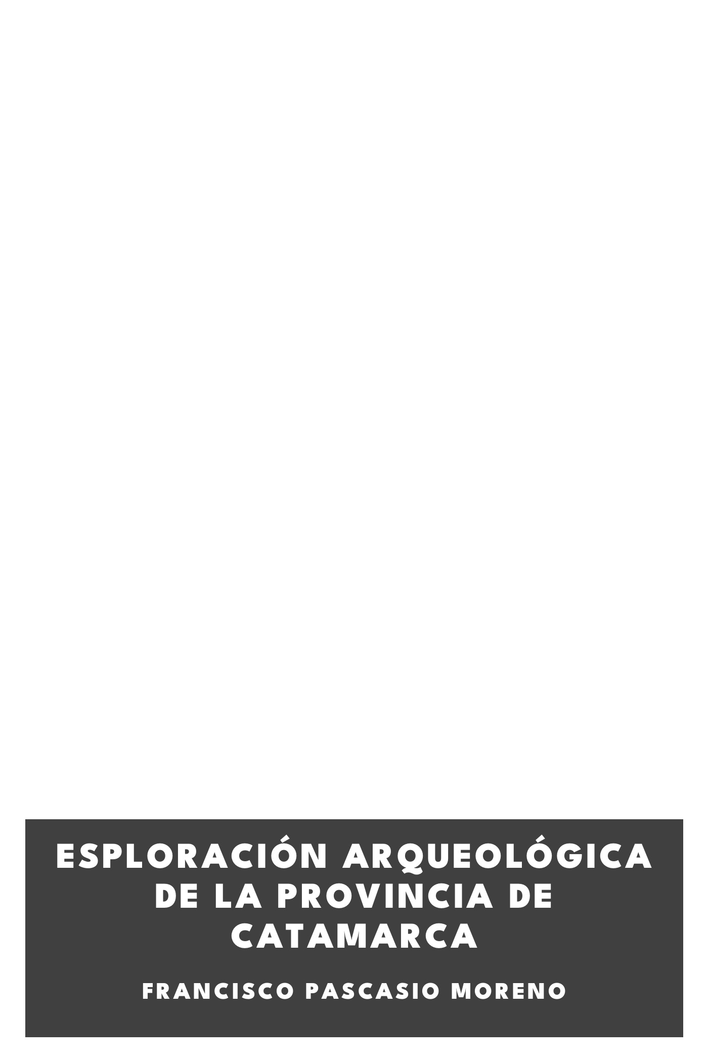 Operculum “Esploración arqueológica de la Provincia de Catamarca”, auctore Francisco Pascasio Moreno