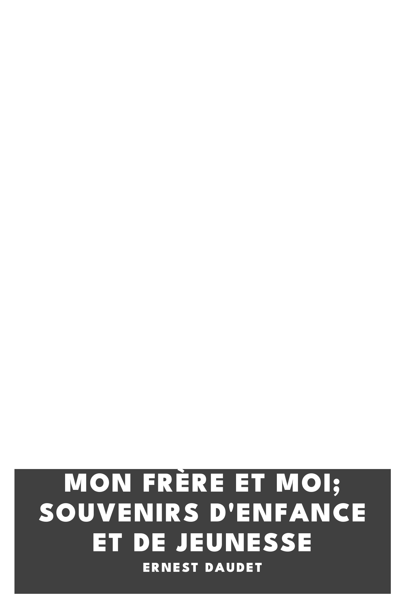 Portada de Mon frère et moi; souvenirs d'enfance et de jeunesse, de Ernest Daudet