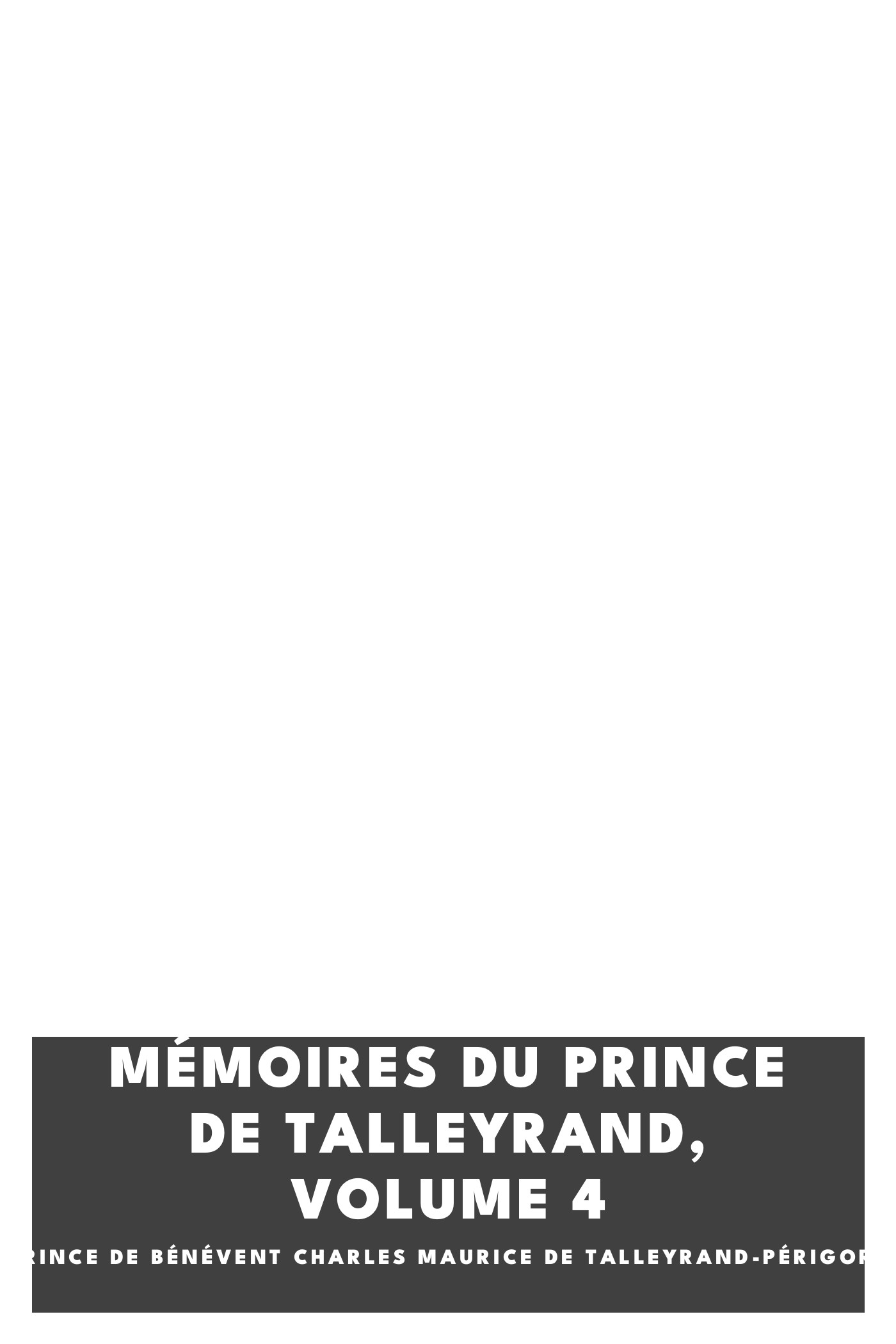 Portada de Mémoires du prince de Talleyrand, Volume 4, de prince de Bénévent Charles Maurice de Talleyrand-Périgord