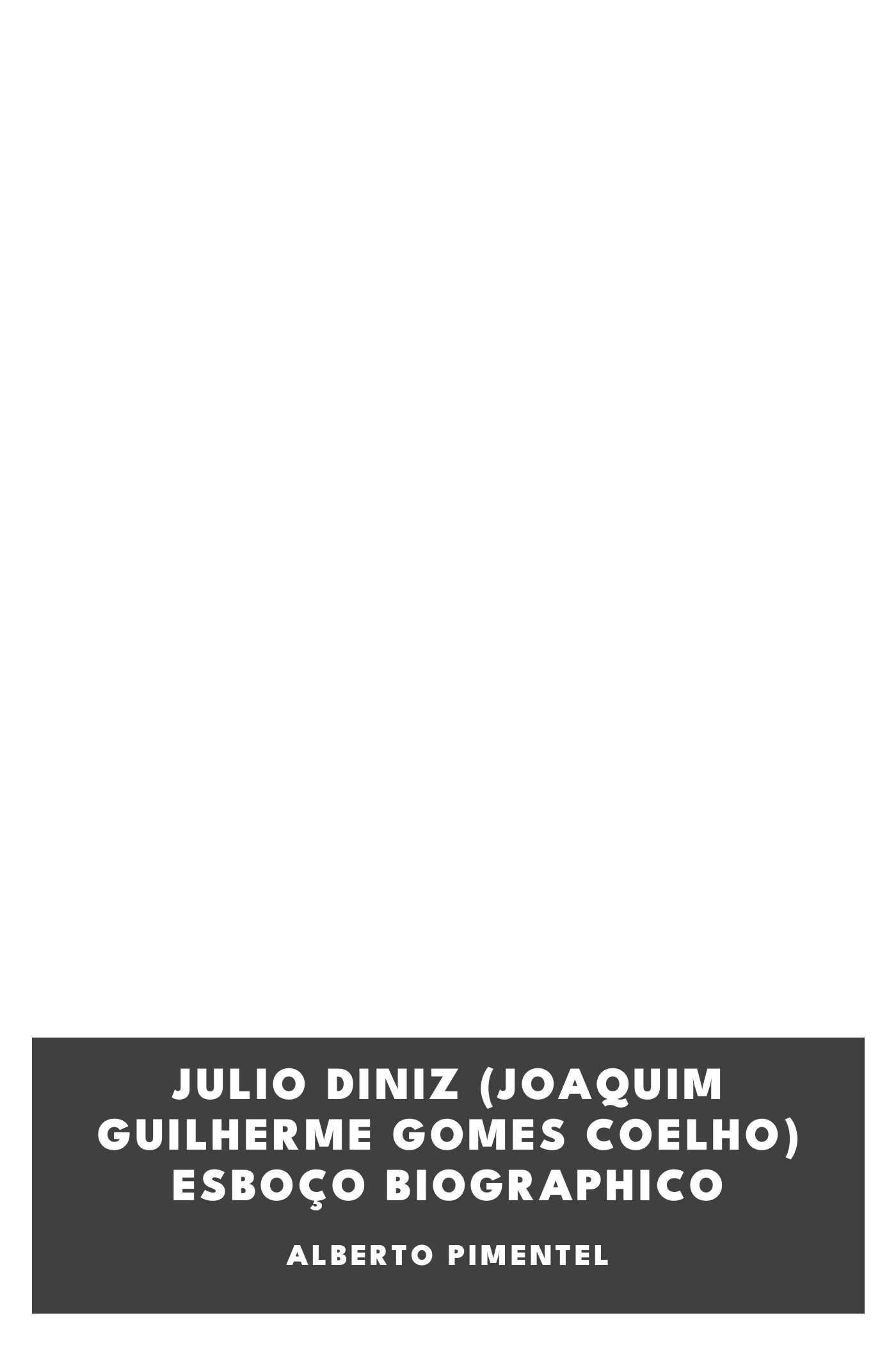 Portada de Julio Diniz (Joaquim Guilherme Gomes Coelho) Esboço Biographico, de Alberto Pimentel