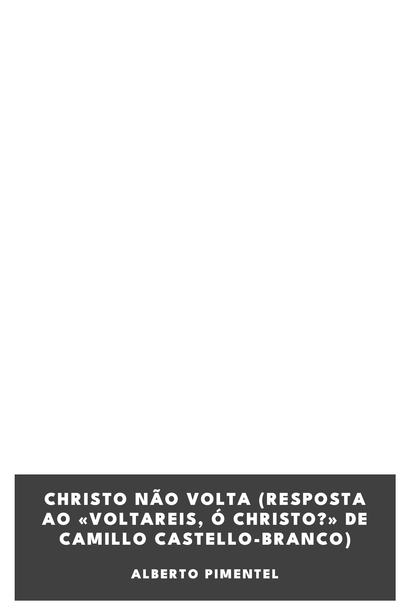 Capa de Christo não volta (Resposta ao «Voltareis, ó Christo?» de Camillo Castello-Branco), de Alberto Pimentel