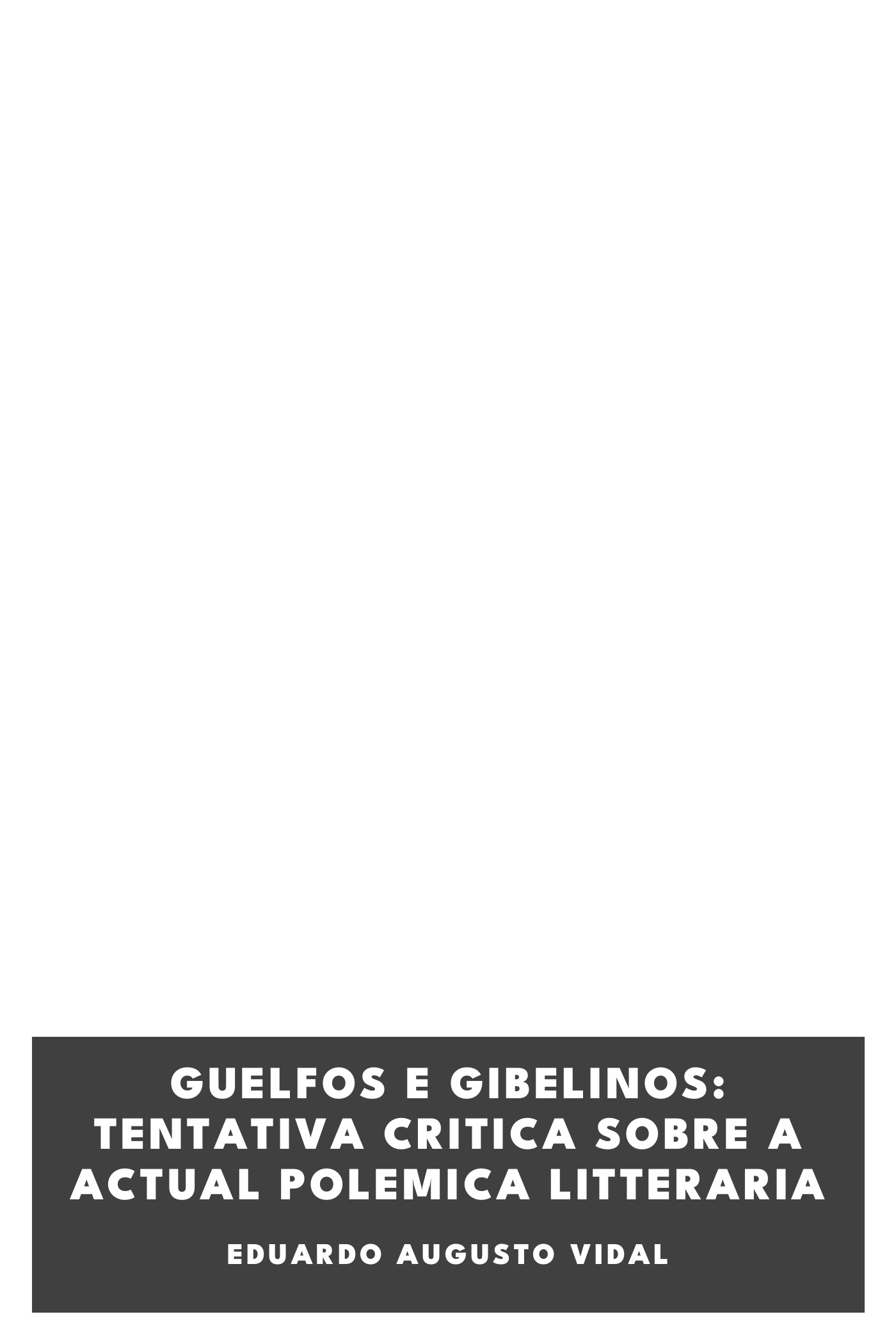 Capa de Guelfos e Gibelinos: Tentativa critica sobre a actual polemica litteraria, de Eduardo Augusto Vidal