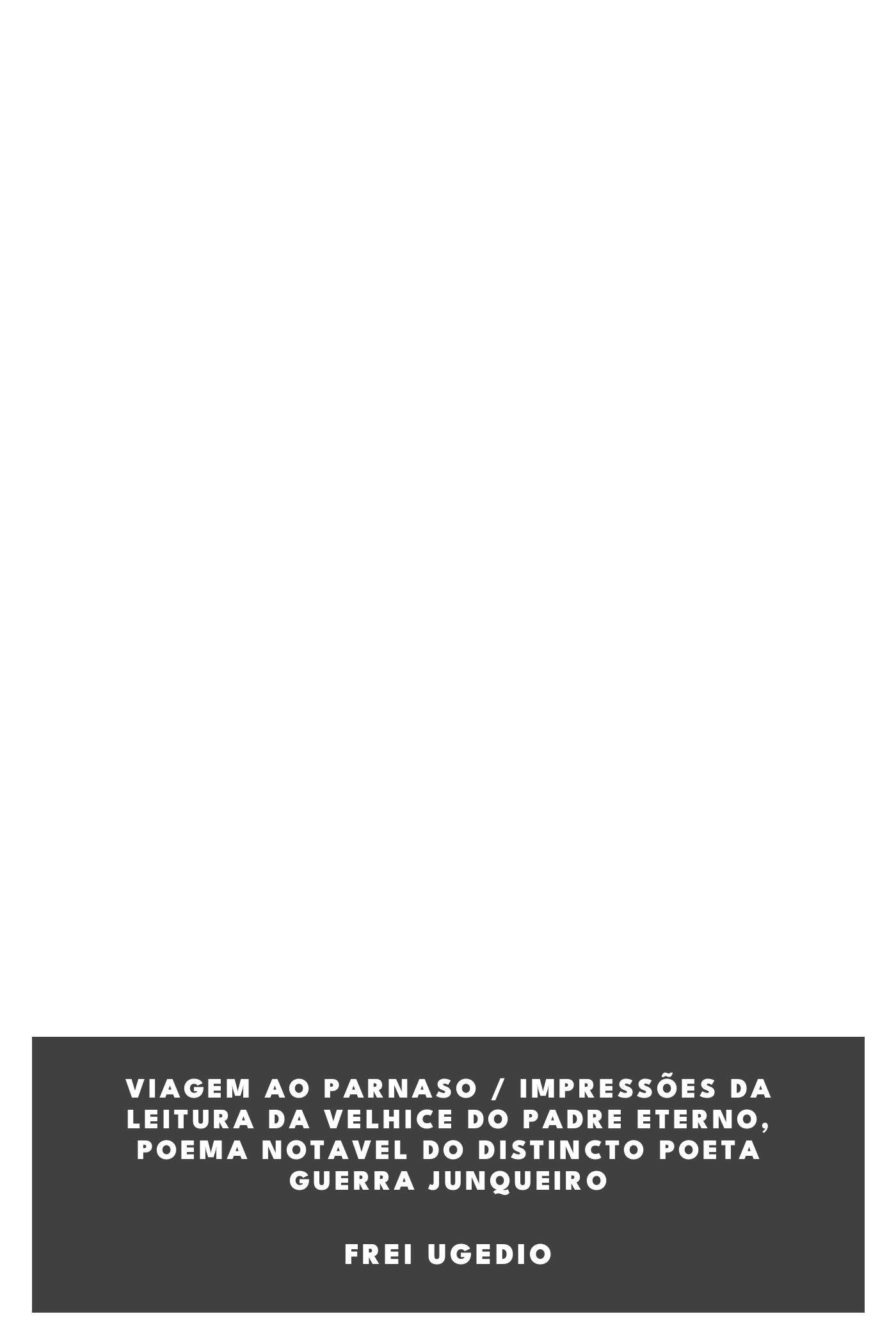 Couverture de Viagem ao Parnaso / Impressões da leitura da Velhice do Padre Eterno, poema notavel do distincto poeta Guerra Junqueiro par Frei Ugedio