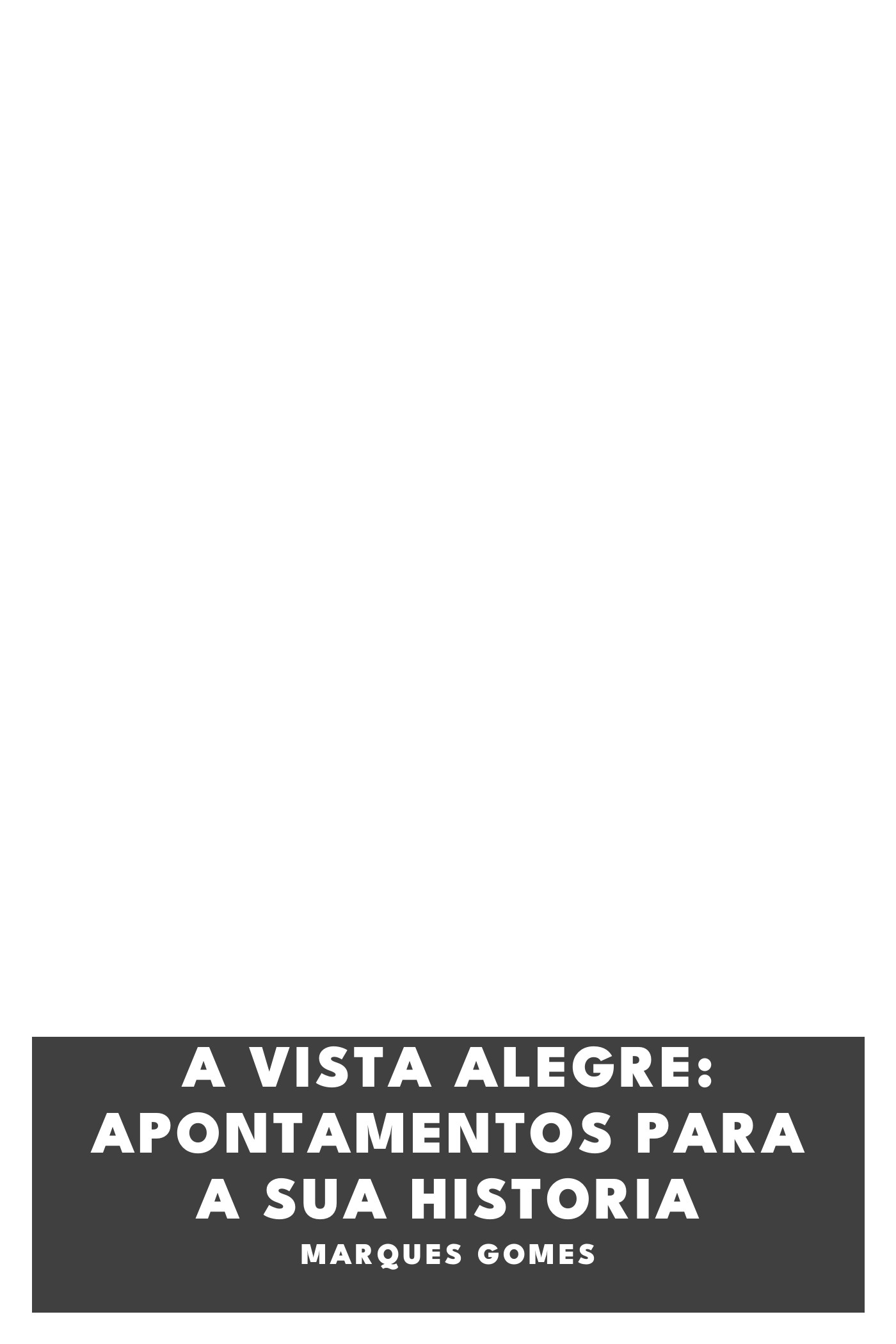 《A Vista Alegre: apontamentos para a sua historia》封面,Marques Gomes 著
