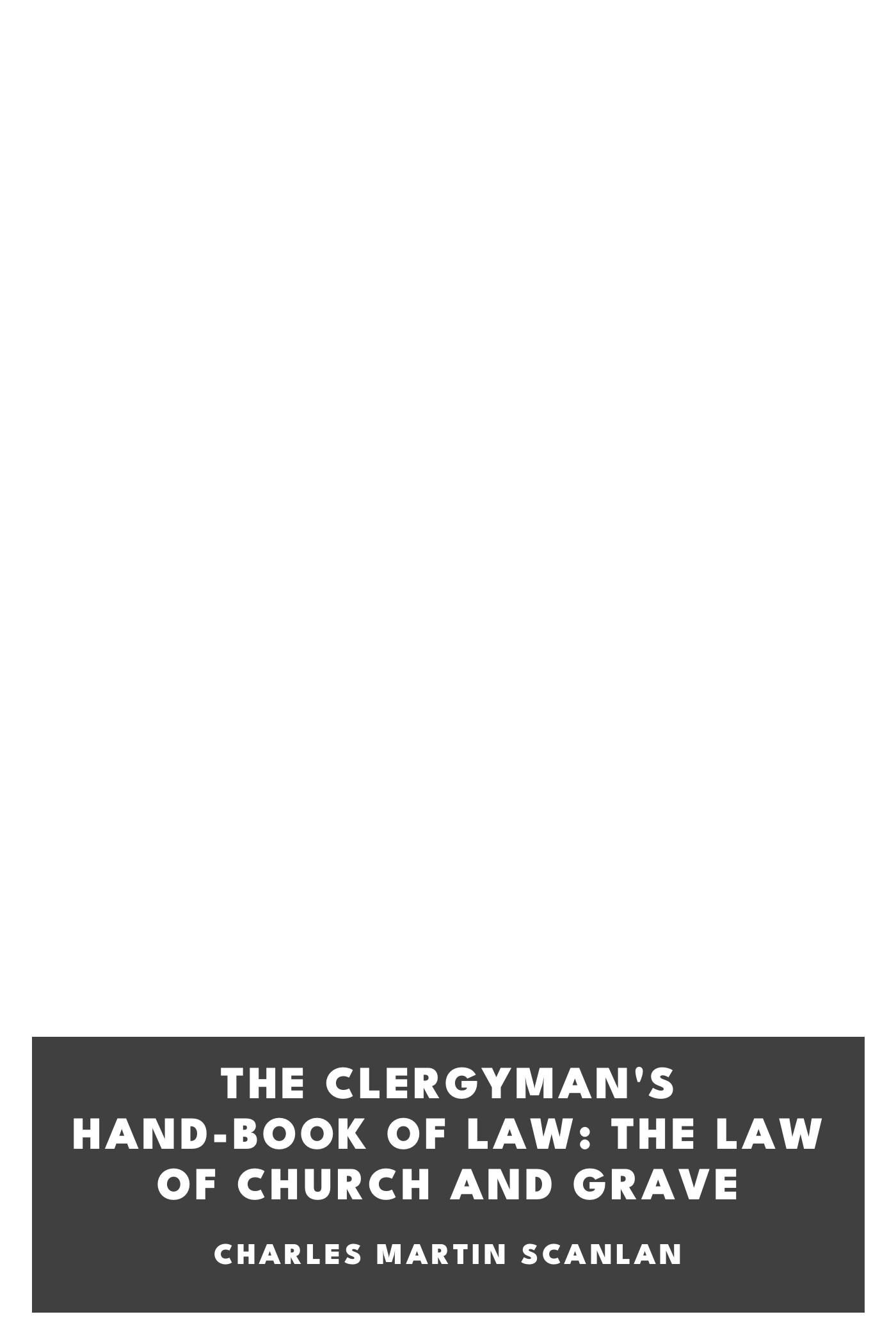 Copertina di The Clergyman's Hand-book of Law: The Law of Church and Grave, di Charles Martin Scanlan