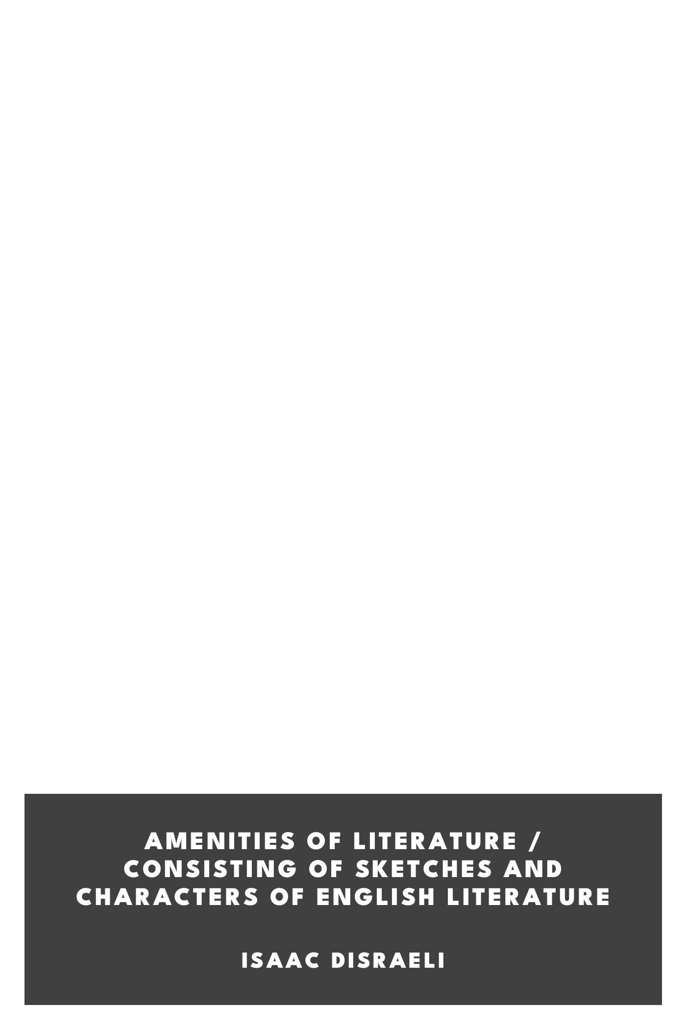 Portada de Amenities of Literature / Consisting of Sketches and Characters of English Literature, de Isaac Disraeli
