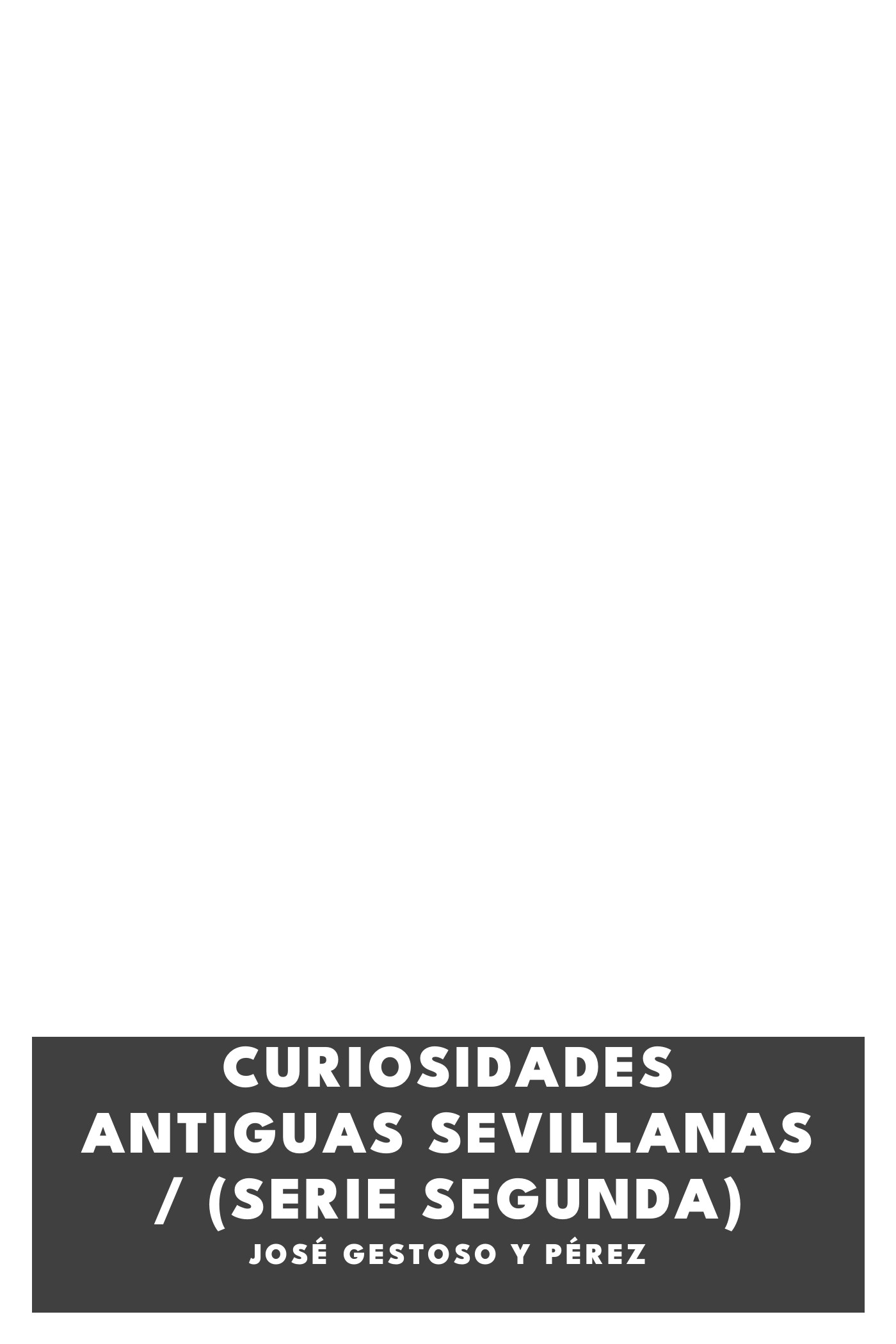 Portada de Curiosidades antiguas sevillanas / (serie segunda), de José Gestoso y Pérez