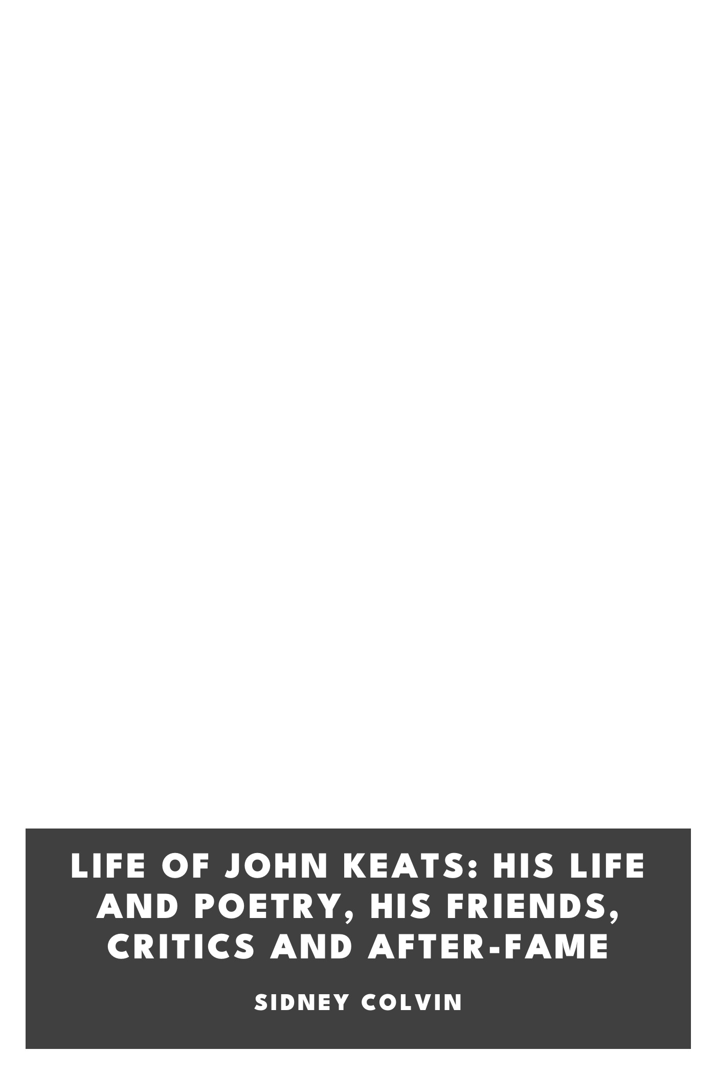 Copertina di Life of John Keats: His Life and Poetry, His Friends, Critics and After-Fame, di Sidney Colvin