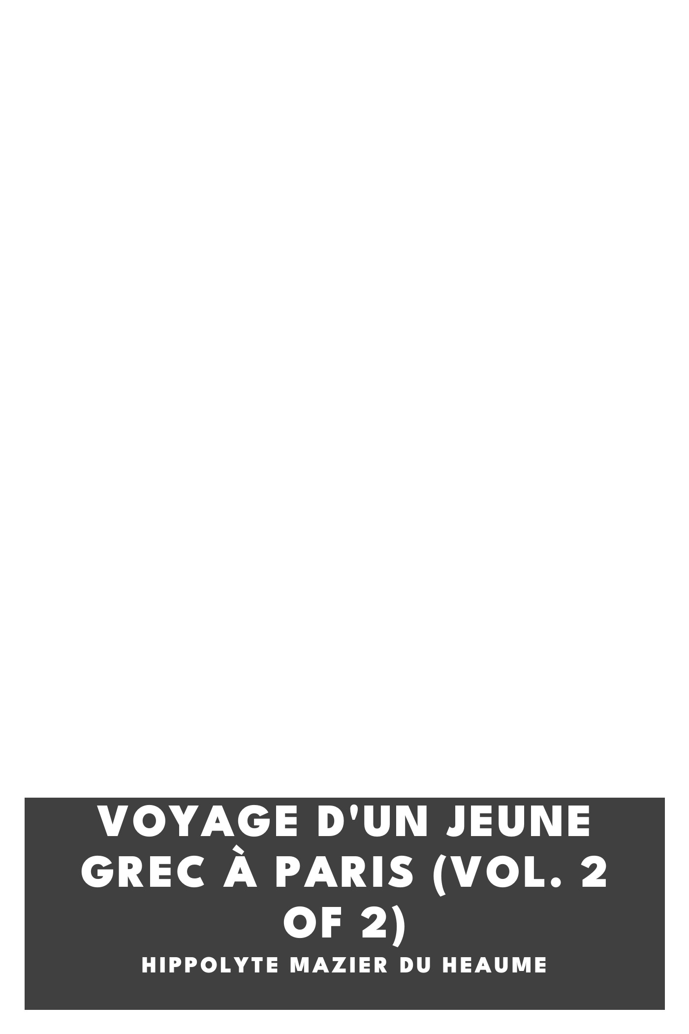 Portada de Voyage d'un jeune grec à Paris (Vol. 2 of 2), de Hippolyte Mazier du Heaume