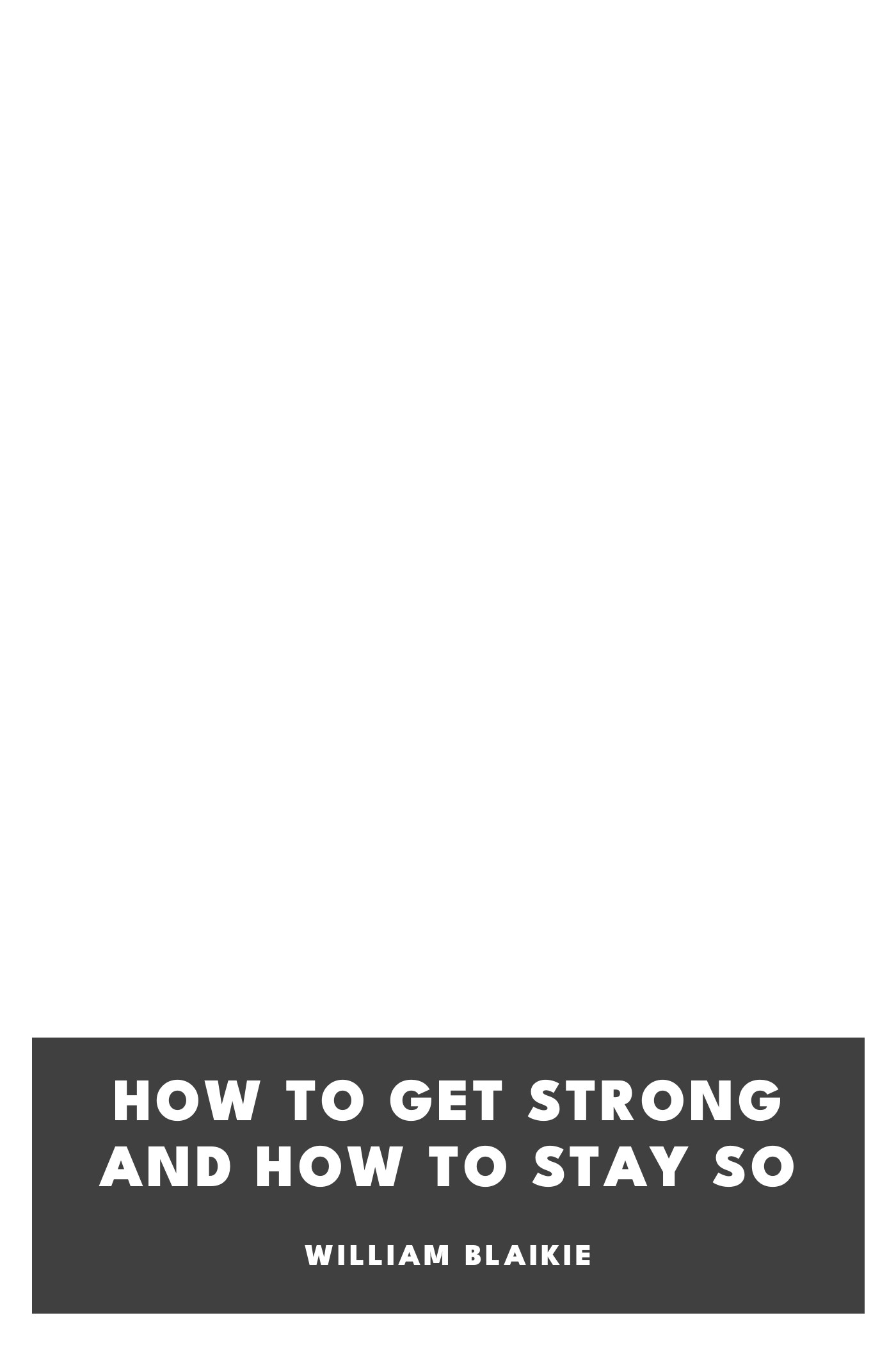 Copertina di How to Get Strong and How to Stay So, di William Blaikie