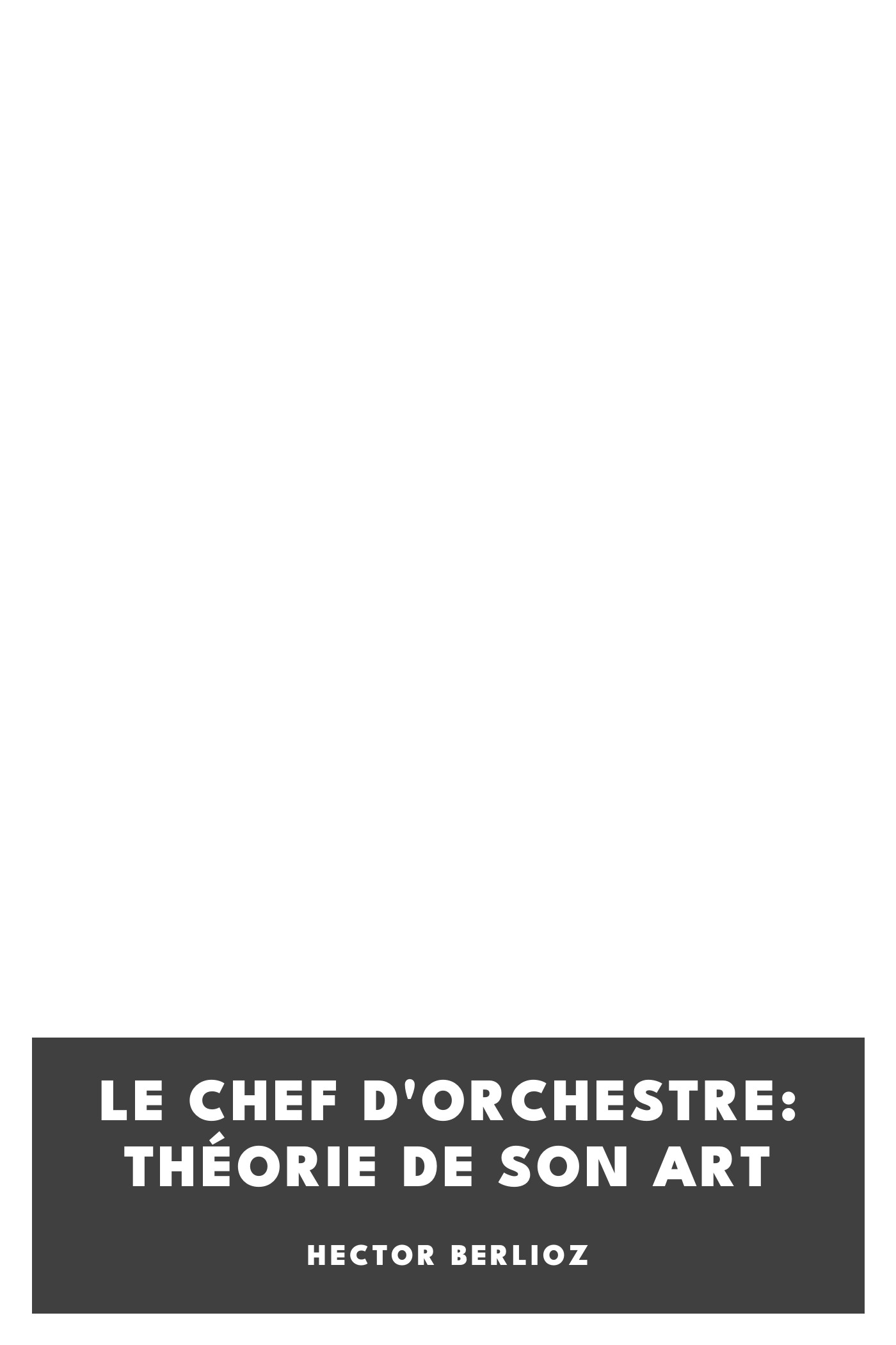 Cover of Le chef d'orchestre: théorie de son art by Hector Berlioz