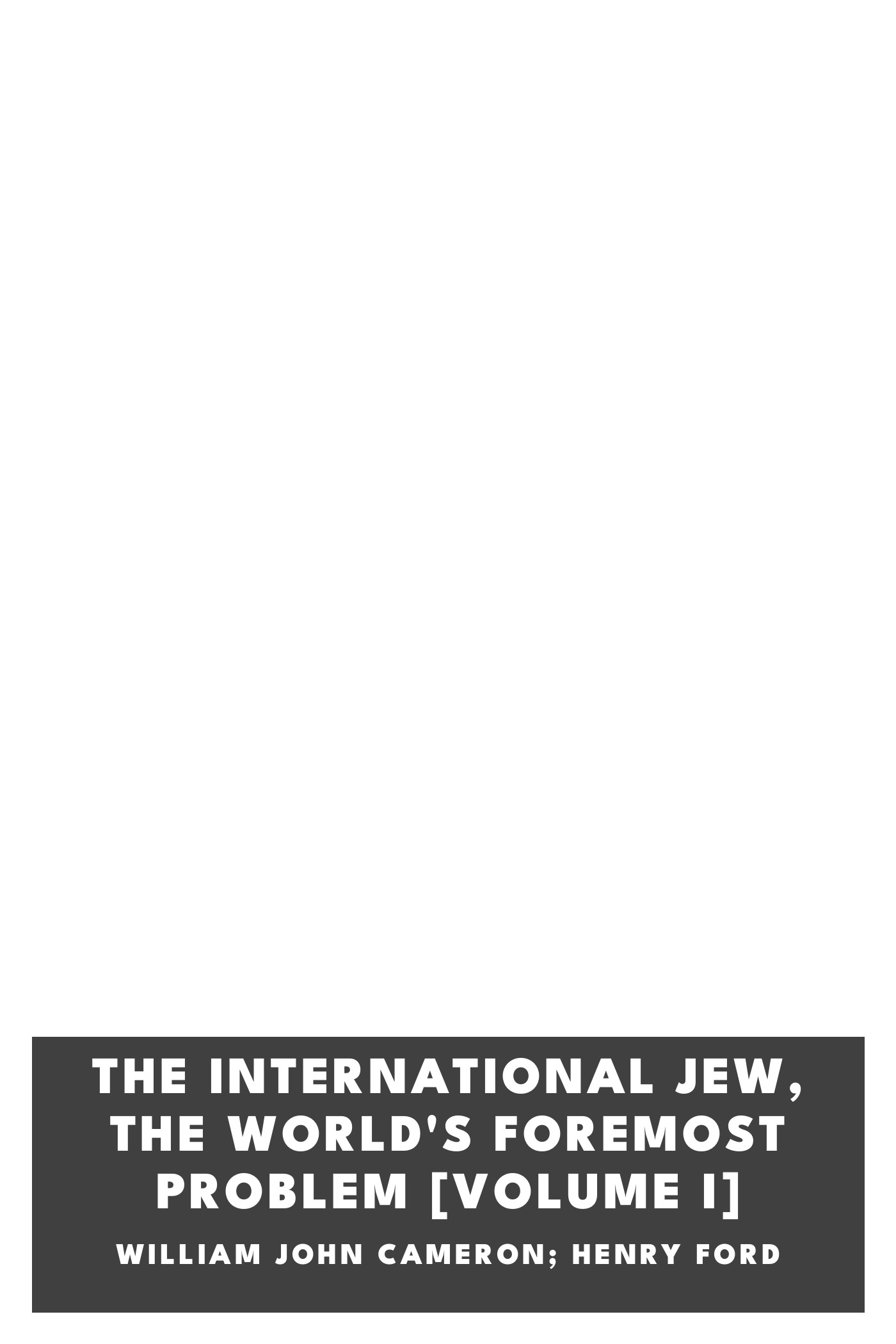 Cover of The International Jew, the world's foremost problem [volume I] by William John Cameron; Henry Ford