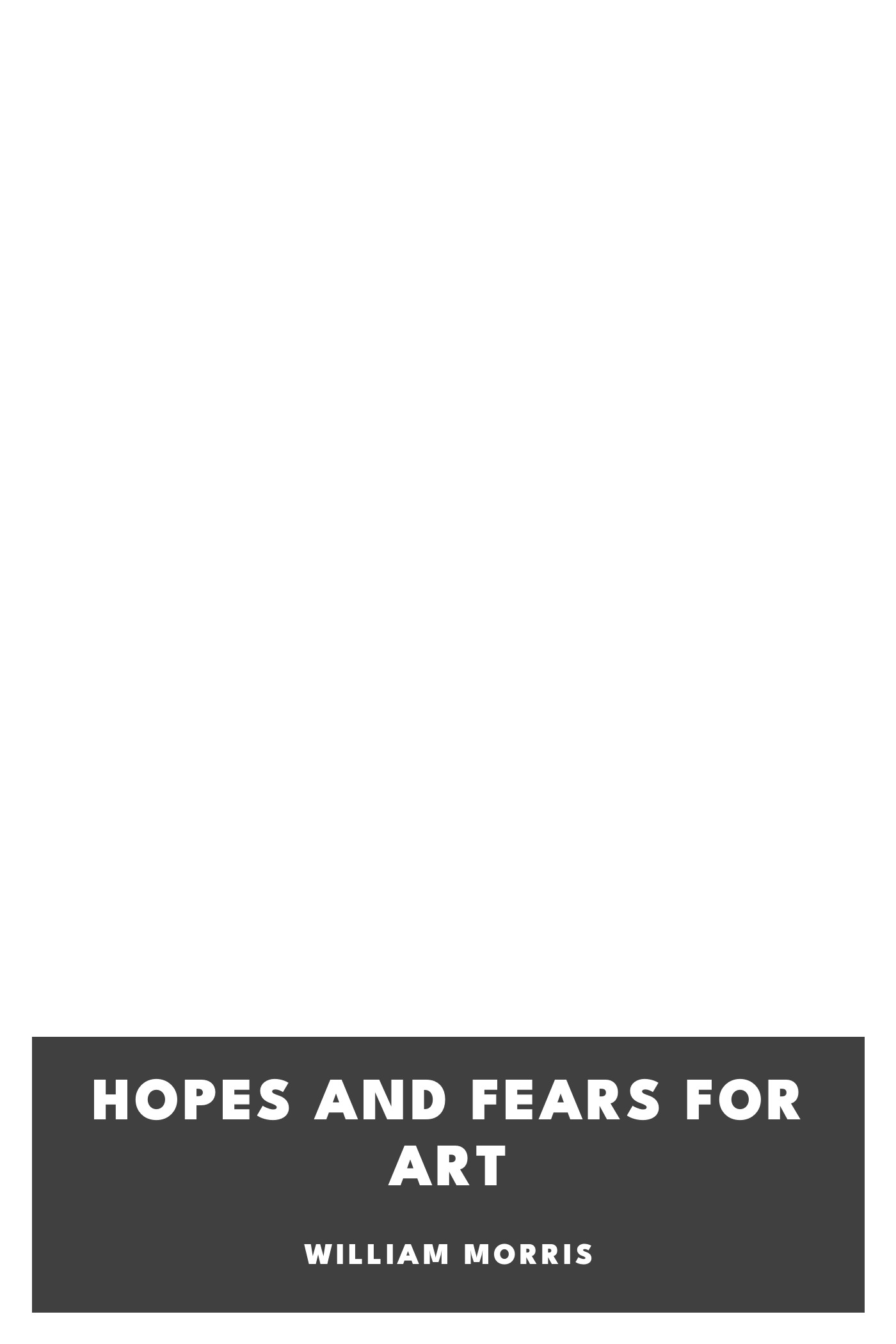 Copertina di Hopes and Fears for Art, di William Morris