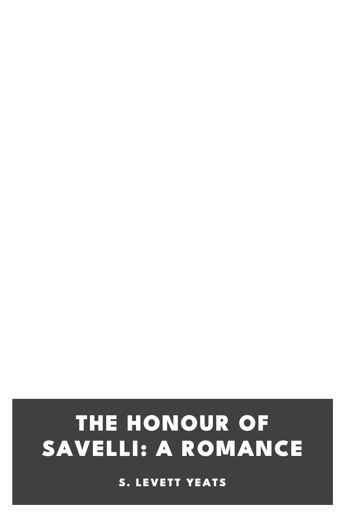 Operculum “The Honour of Savelli: A Romance”, auctore S. Levett Yeats