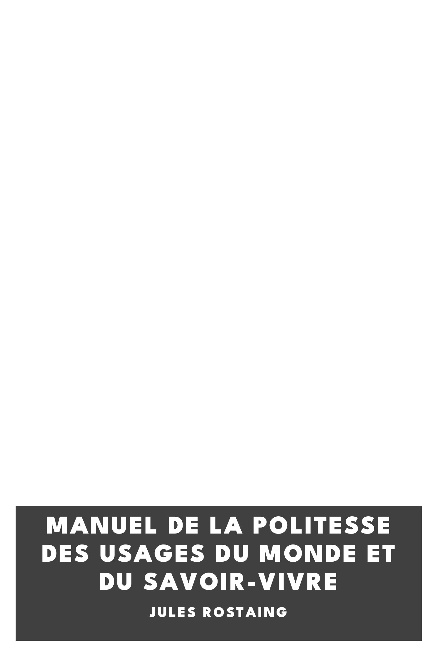 Portada de Manuel de la politesse des usages du monde et du savoir-vivre, de Jules Rostaing