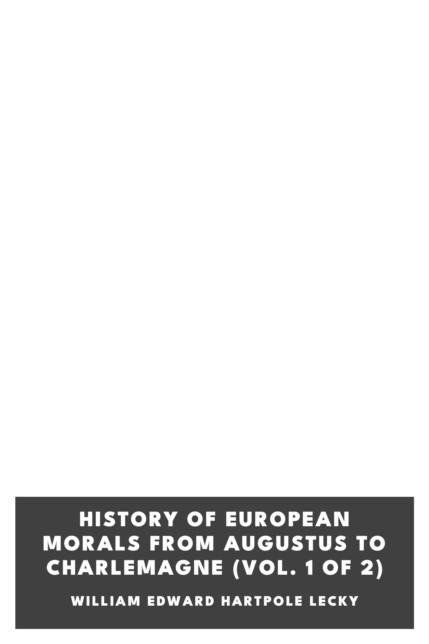 Copertina di History of European Morals From Augustus to Charlemagne (Vol. 1 of 2), di William Edward Hartpole Lecky