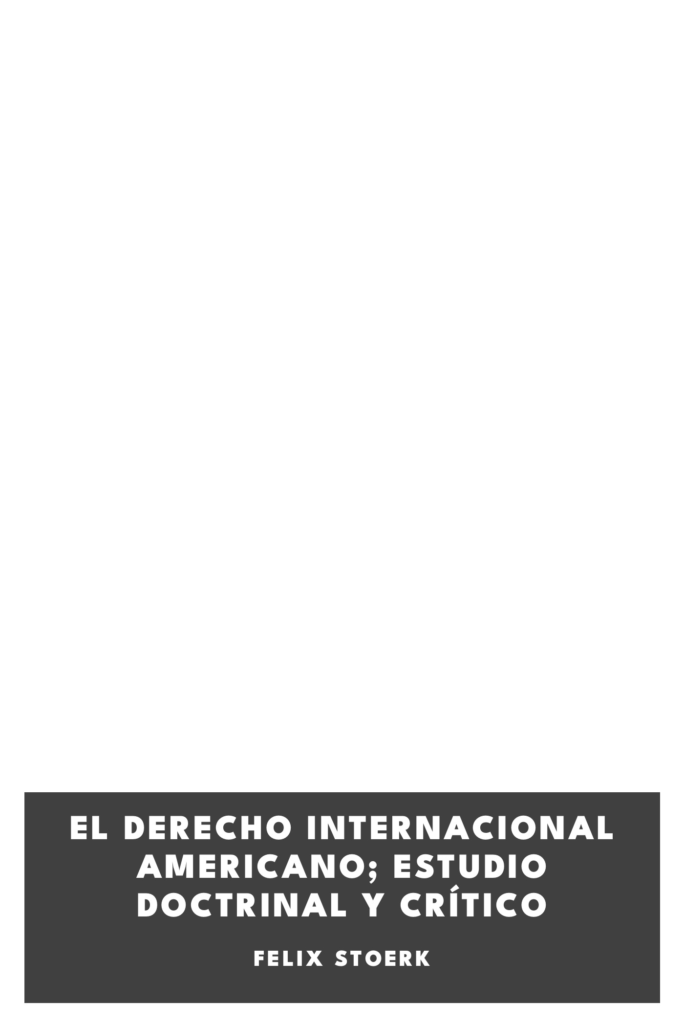 Cover of El derecho internacional americano; estudio doctrinal y crítico by Felix Stoerk