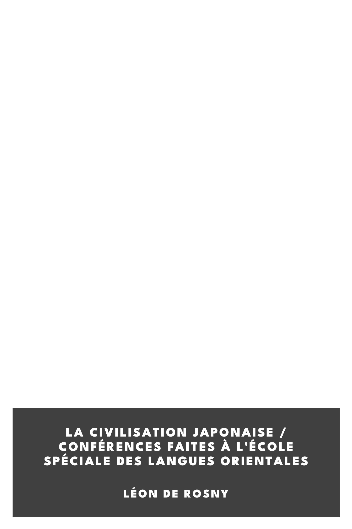 Capa de La civilisation japonaise / conférences faites à l'école spéciale des langues orientales, de Léon de Rosny