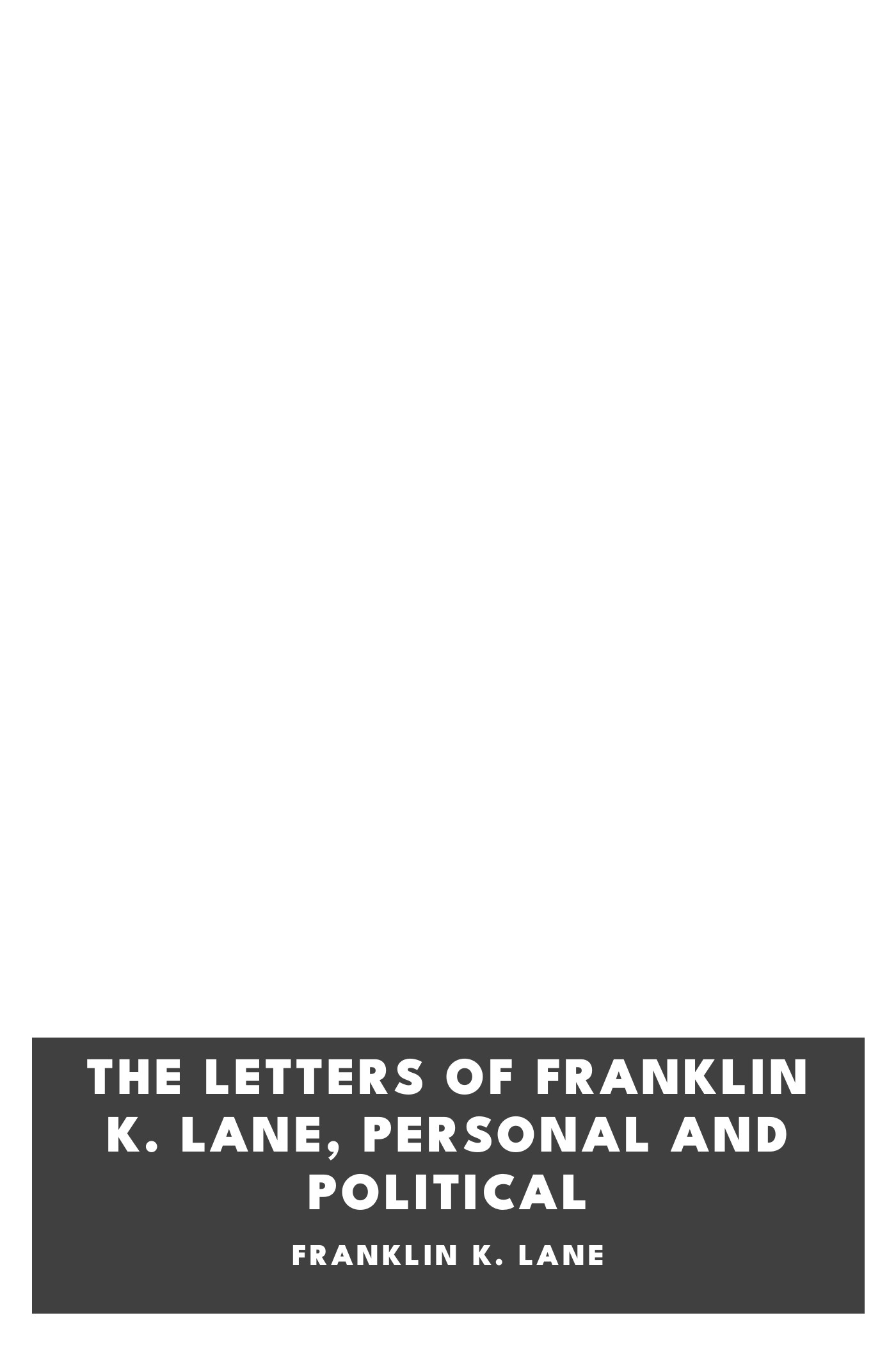 Capa de The Letters of Franklin K. Lane, Personal and Political, de Franklin K. Lane