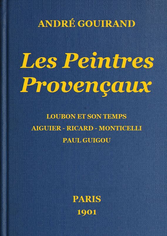 Portada de Les Peintres Provençaux / Loubon et son temps - Aiguier - Ricard - Monticelli - Paul Guigou, de André Gouirand