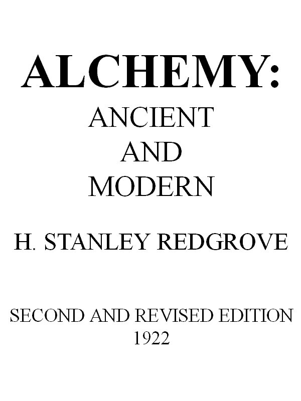 Copertina di Alchemy: Ancient and Modern / Being a Brief Account of the Alchemistic Doctrines, and Their Relations, to Mysticism on the One Hand, and to Recent Discoveries in Physical Science on the Other Hand; Together with Some Particulars Regarding the Lives and Teachings of the Most Noted Alchemists, di H. Stanley Redgrove