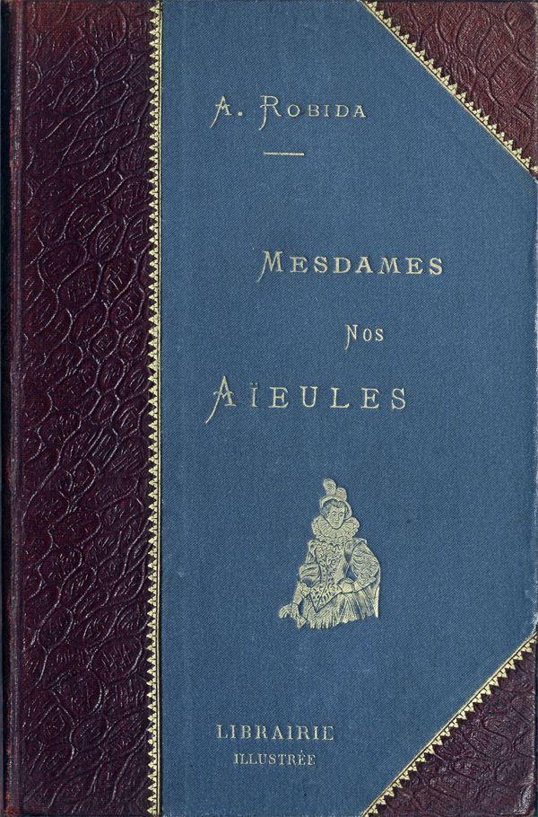 Copertina di Mesdames Nos Aïeules: dix siècles d'élégances, di Albert Robida