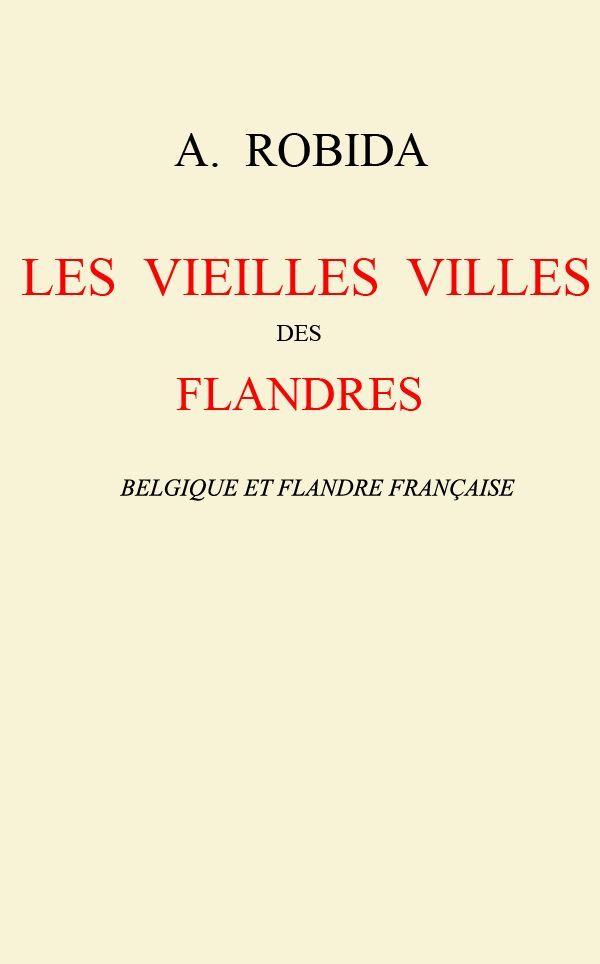 Copertina di Les vieilles villes des Flandres: Belgique et Flandre française, di Albert Robida