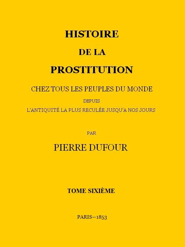 Copertina di Histoire de la prostitution chez tous les peuples du monde depuis l'antiquité la plus reculée jusqu'à nos jours, tome 6/6, di P. L. Jacob
