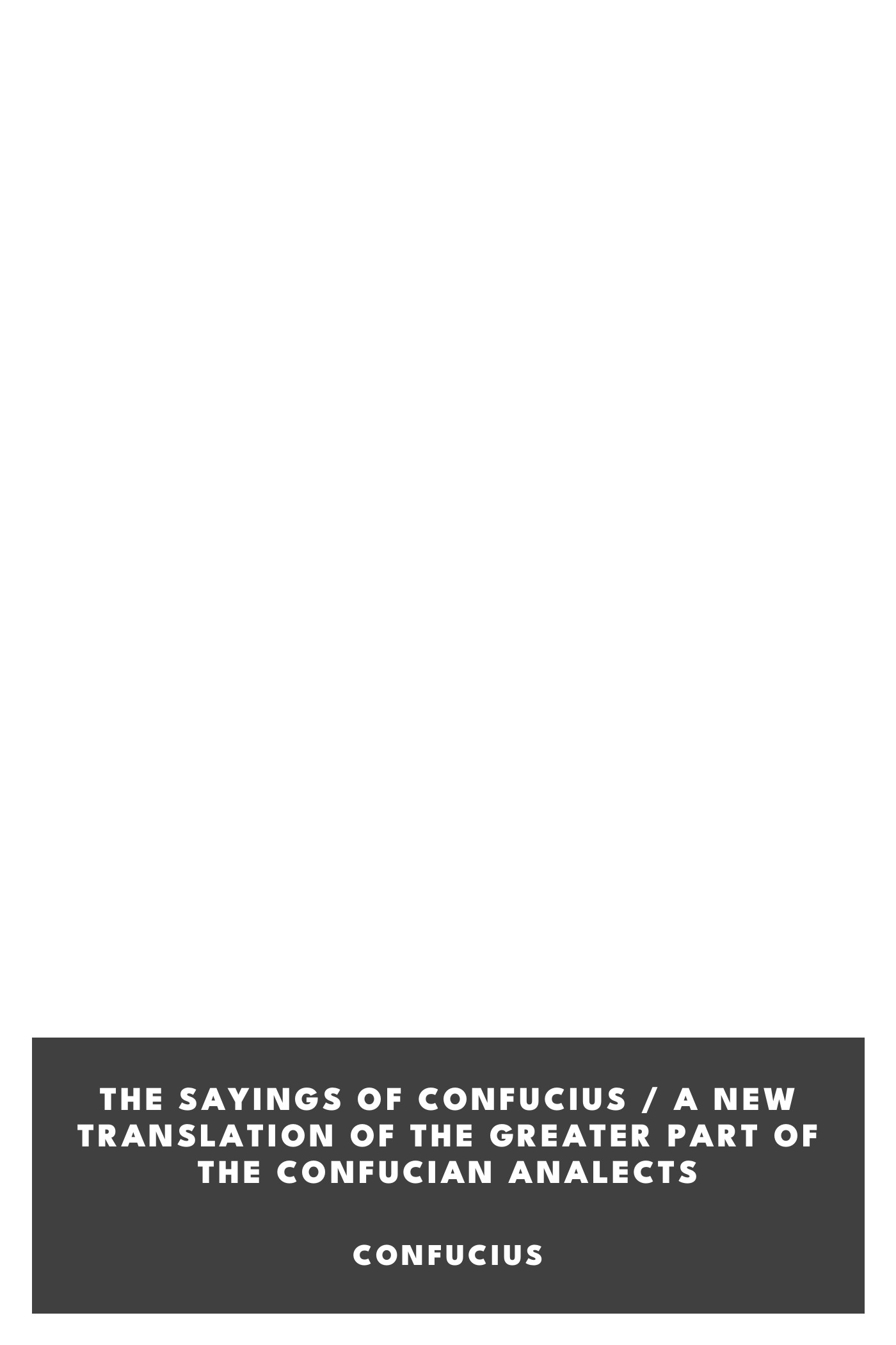 Cover of The Sayings of Confucius / A New Translation of the Greater Part of the Confucian Analects by Confucius