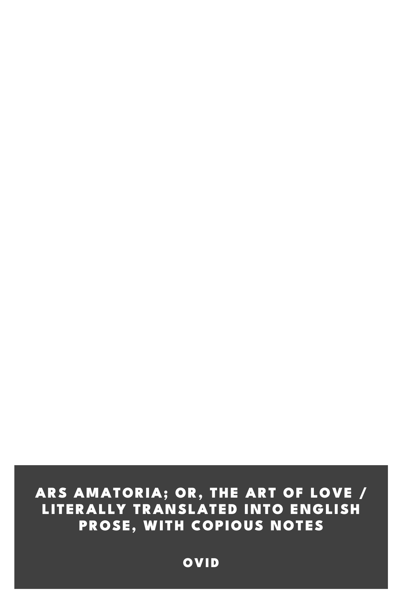 Copertina di Ars Amatoria; or, The Art Of Love / Literally Translated into English Prose, with Copious Notes, di Ovid