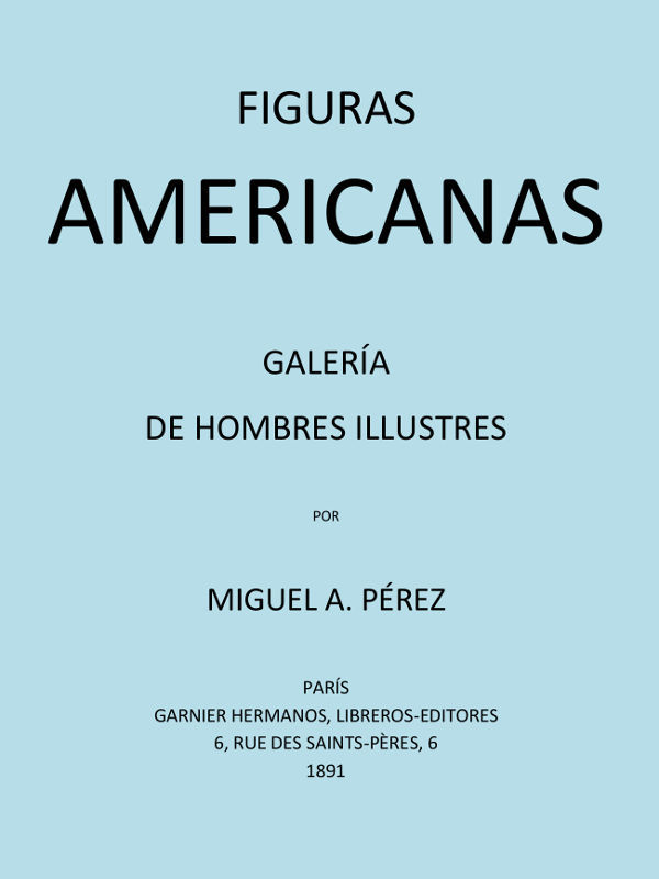 Portada de Figuras americanas: Galería de hombres illustres, de Miguel Agustin Pérez