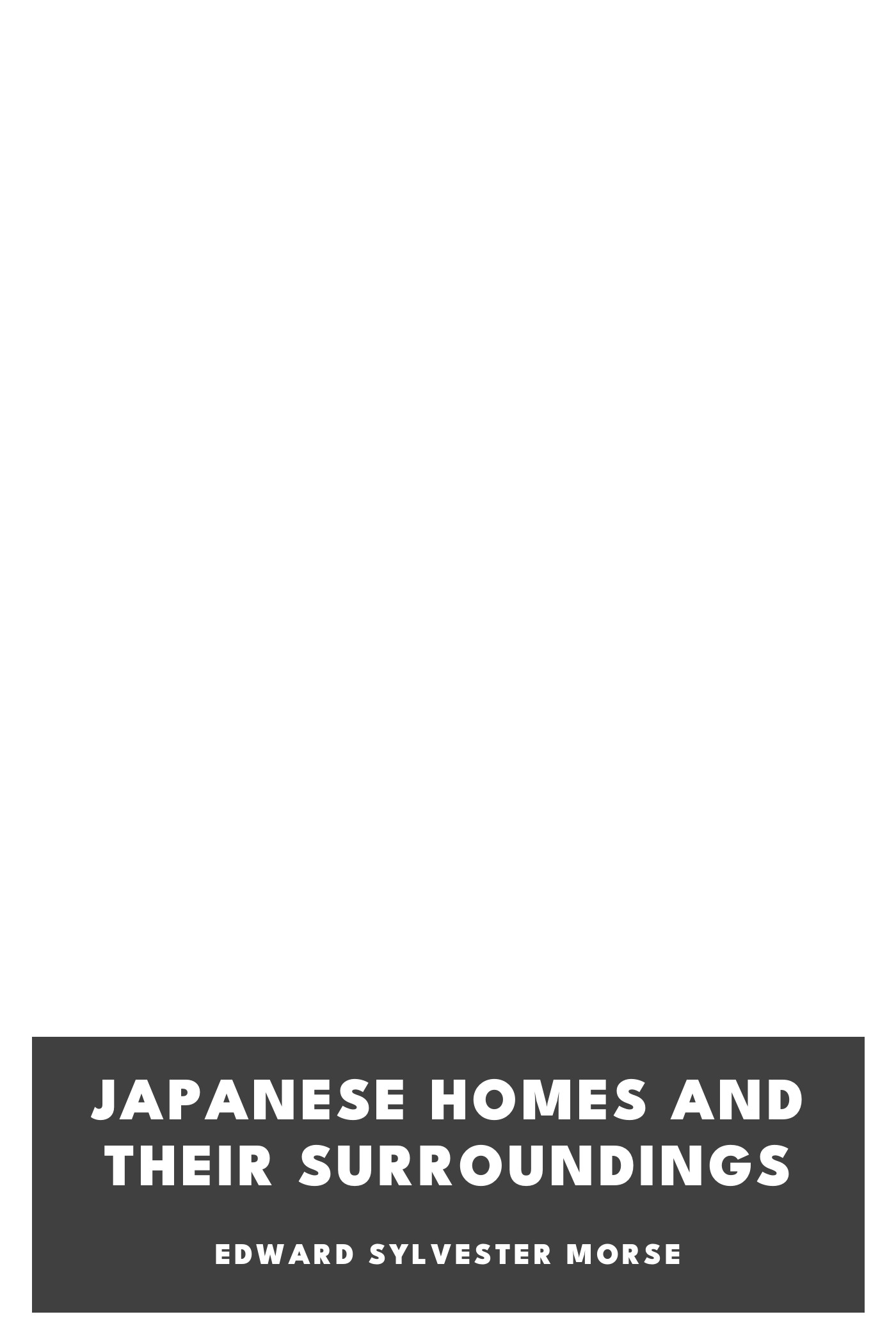 Operculum “Japanese Homes and Their Surroundings”, auctore Edward Sylvester Morse