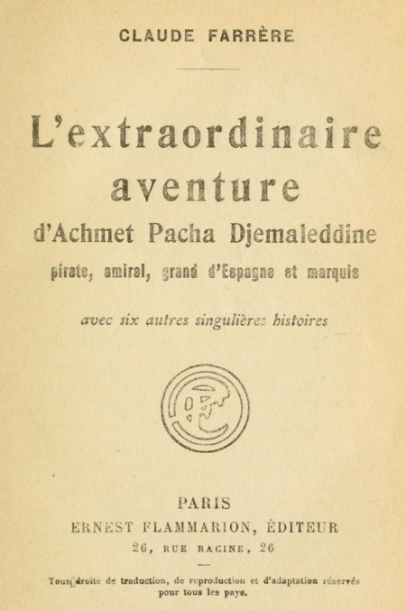 Copertina di L'extraordinaire aventure d'Achmet Pacha Djemaleddine, pirate, amiral, grand d'Espagne et marquis / avec six autres singulières histoires, di Claude Farrère
