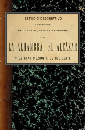 Couverture de Estudio descriptivo de los monumentos árabes de Granada, Sevilla y Córdoba / ó sea La Alhambra, el Alcázar y la Gran Mezquita de Occidente par Rafael Contreras