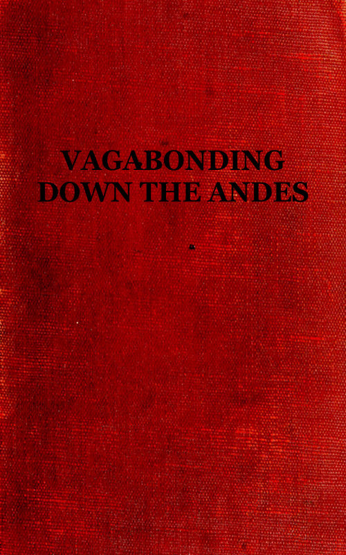 Portada de Vagabonding down the Andes / Being the Narrative of a Journey, Chiefly Afoot, from Panama to Buenos Aires, de Harry Alverson Franck